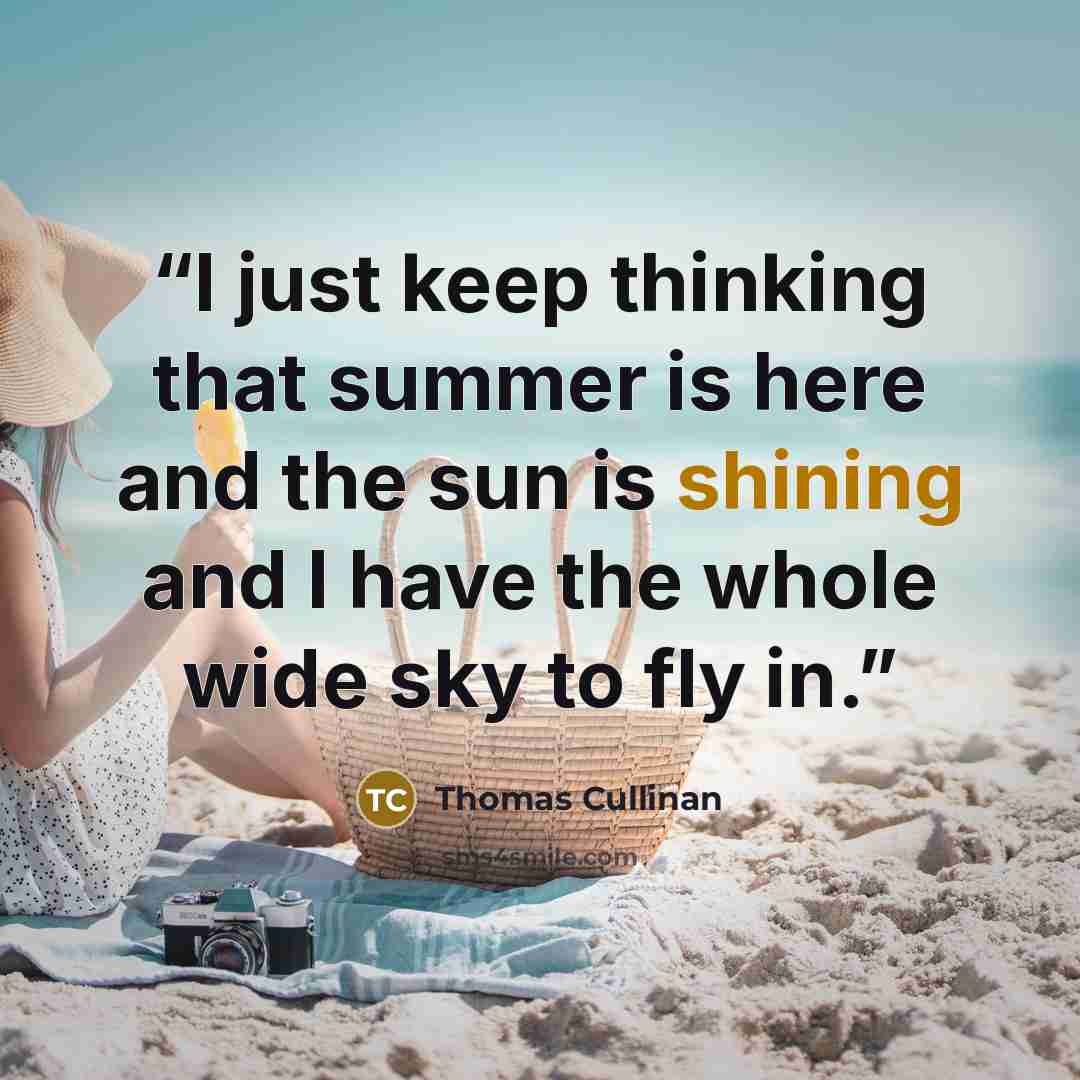 “I just keep thinking that summer is here and the sun is shining and I have the whole wide sky to fly in.” quote by Thomas Cullinan