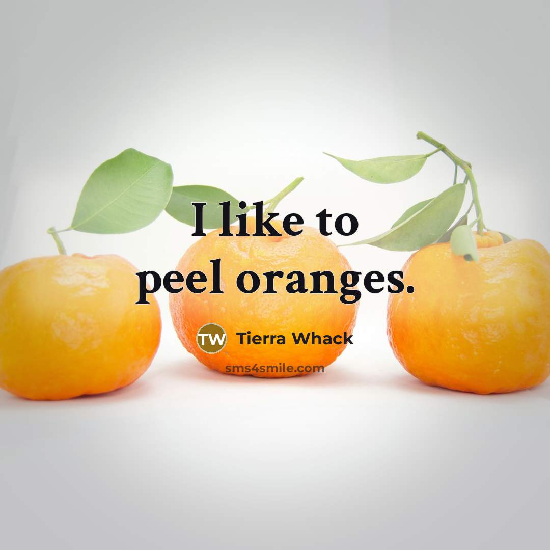 “I like to peel oranges.” quote by Tierra Whack