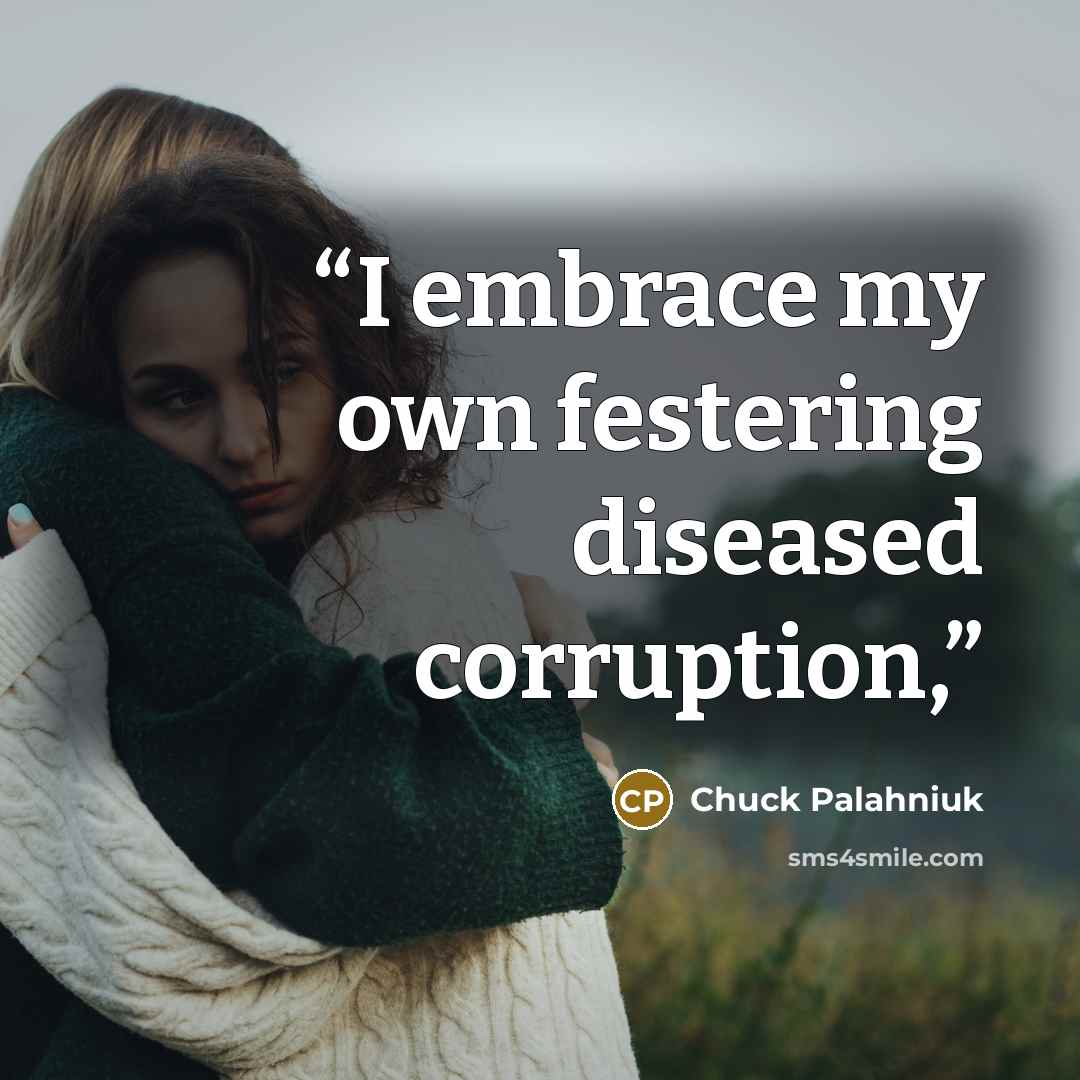 “I embrace my own festering diseased corruption,” quote by Chuck Palahniuk