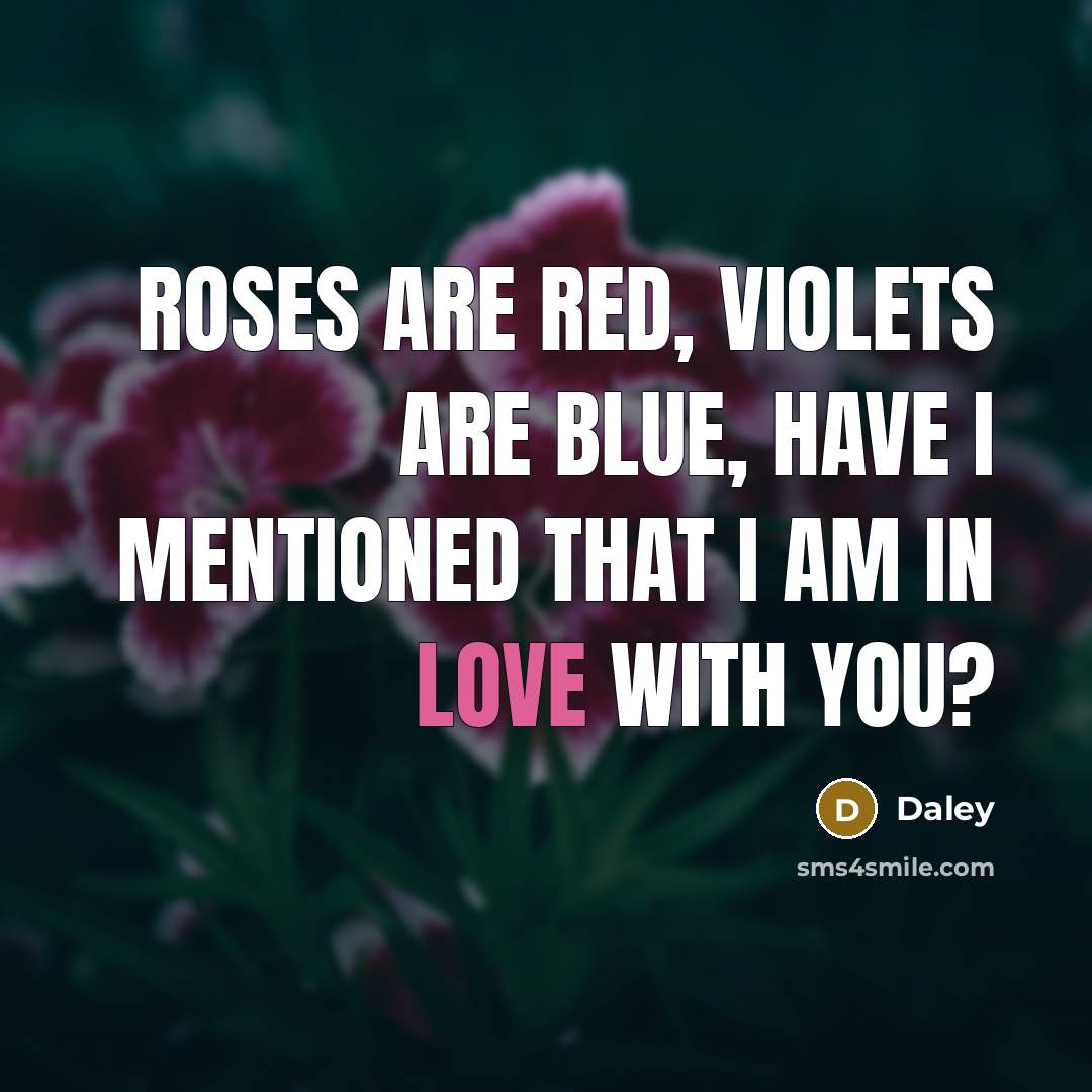 “Roses are red, violets are blue, have I mentioned that I am in love with you?” quote by Daley