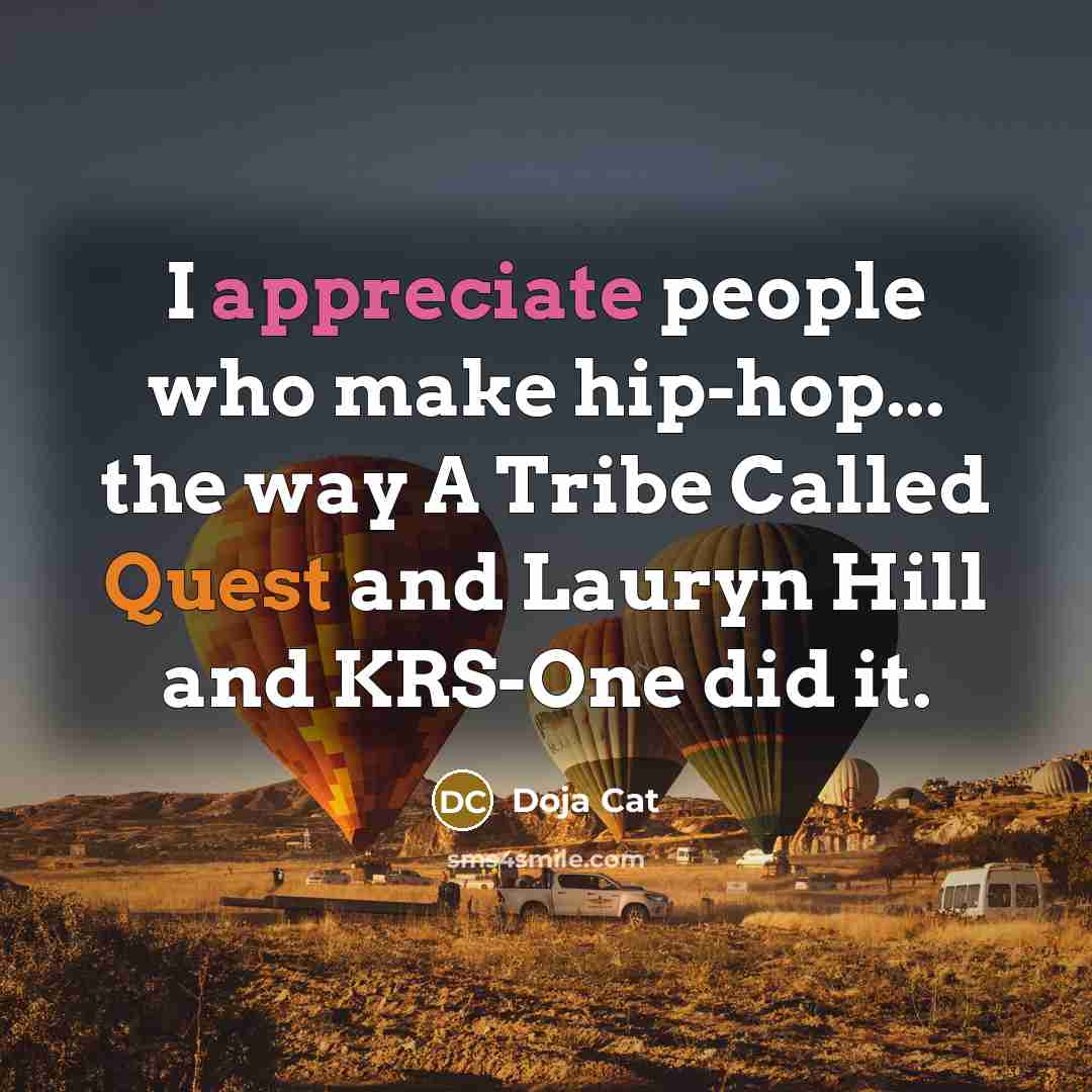 “I appreciate people who make hip-hop... the way A Tribe Called Quest and Lauryn Hill and KRS-One did it.” quote by Doja Cat