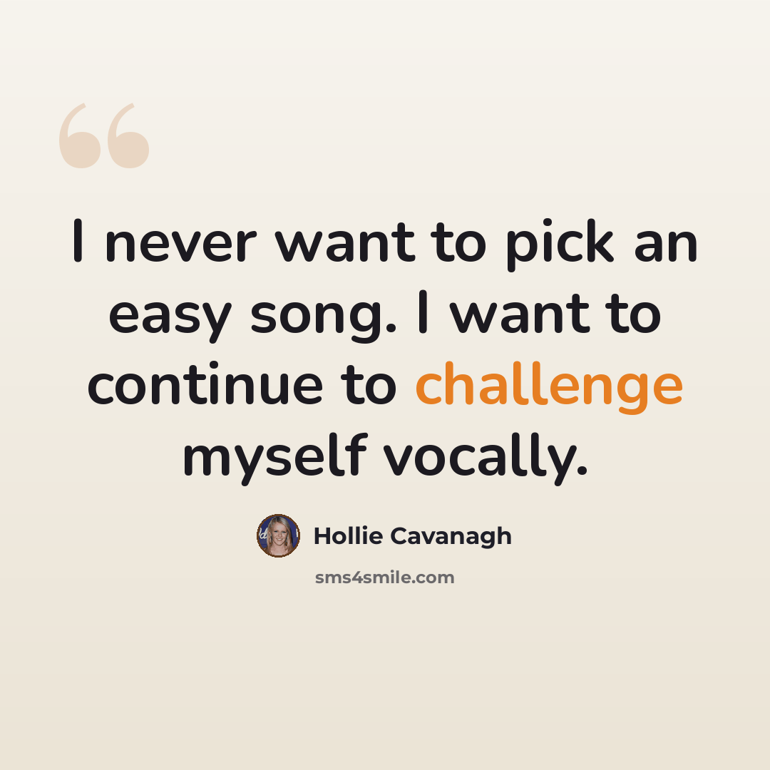 “I never want to pick an easy song. I want to continue to challenge myself vocally.” quote by Hollie Cavanagh