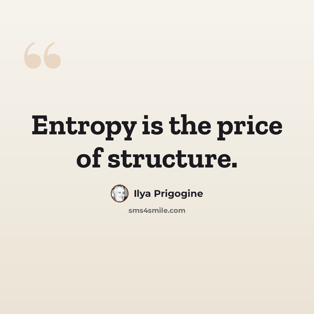 “Entropy is the price of structure.” quote by Ilya Prigogine
