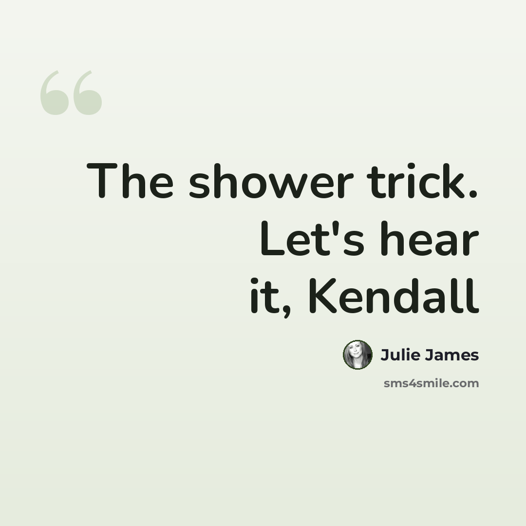 “The shower trick. Let's hear it, Kendall” quote by Julie James