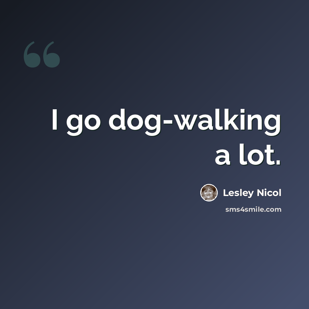 “I go dog-walking a lot.” quote by Lesley Nicol