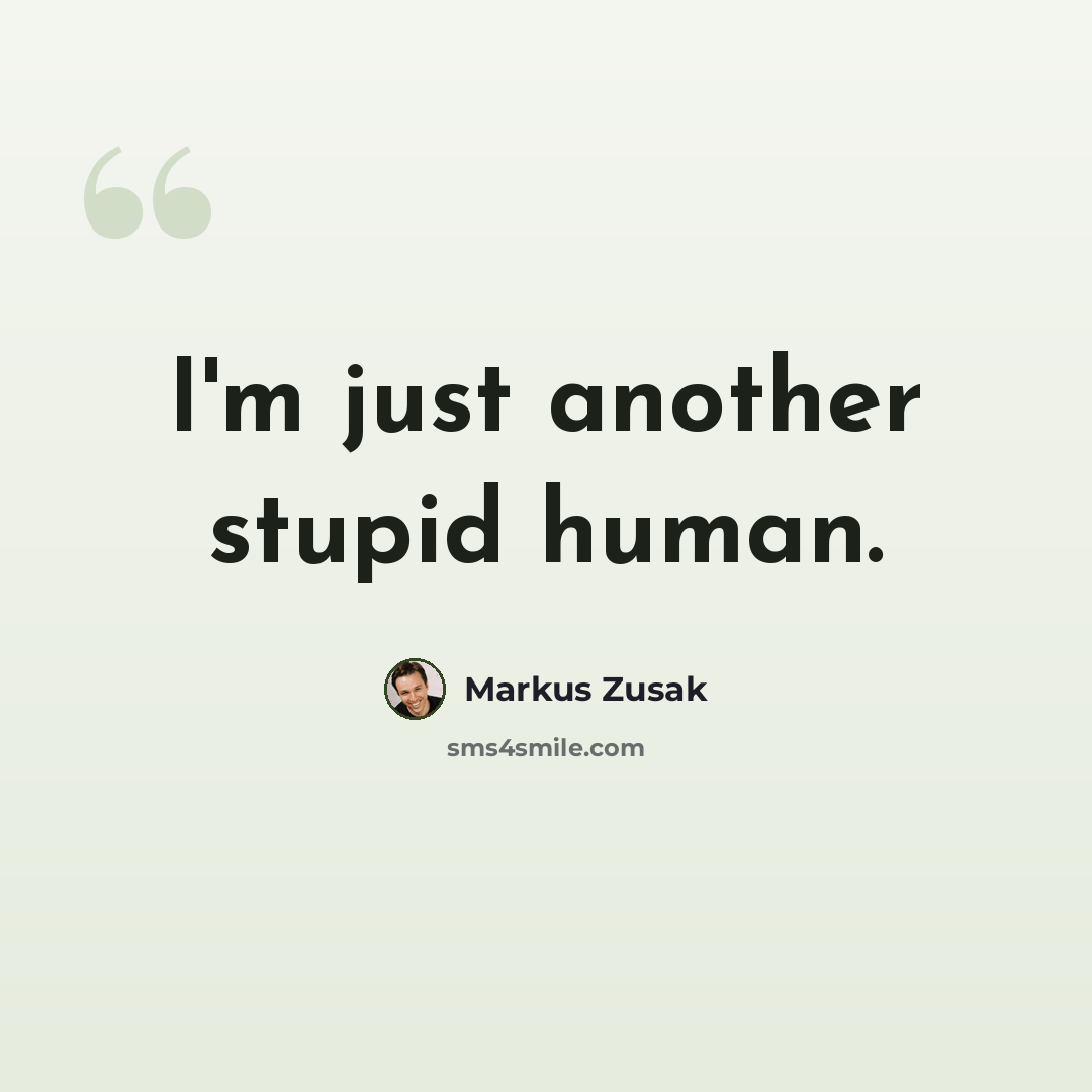 “I'm just another stupid human.” quote by Markus Zusak