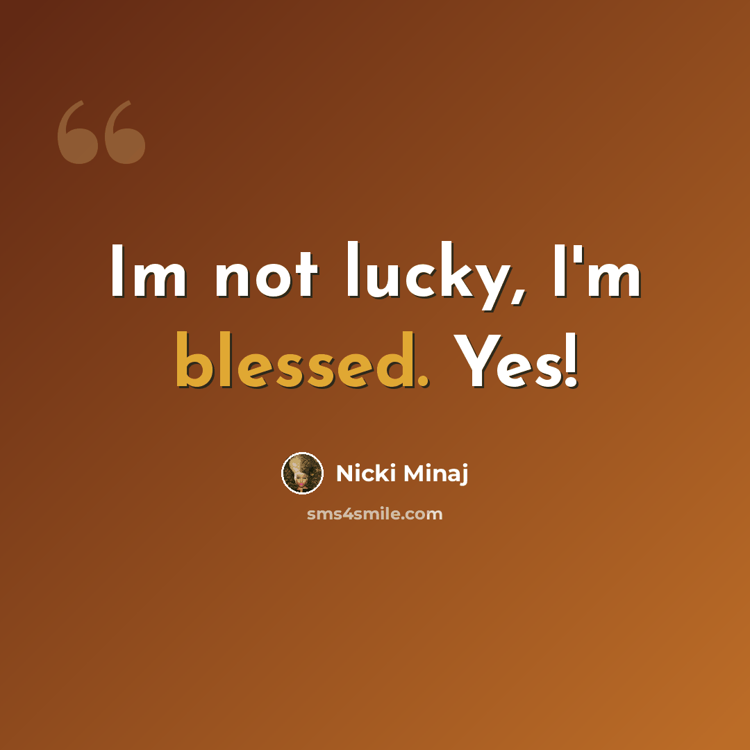 “Im not lucky, I'm blessed. Yes!” quote by Nicki Minaj