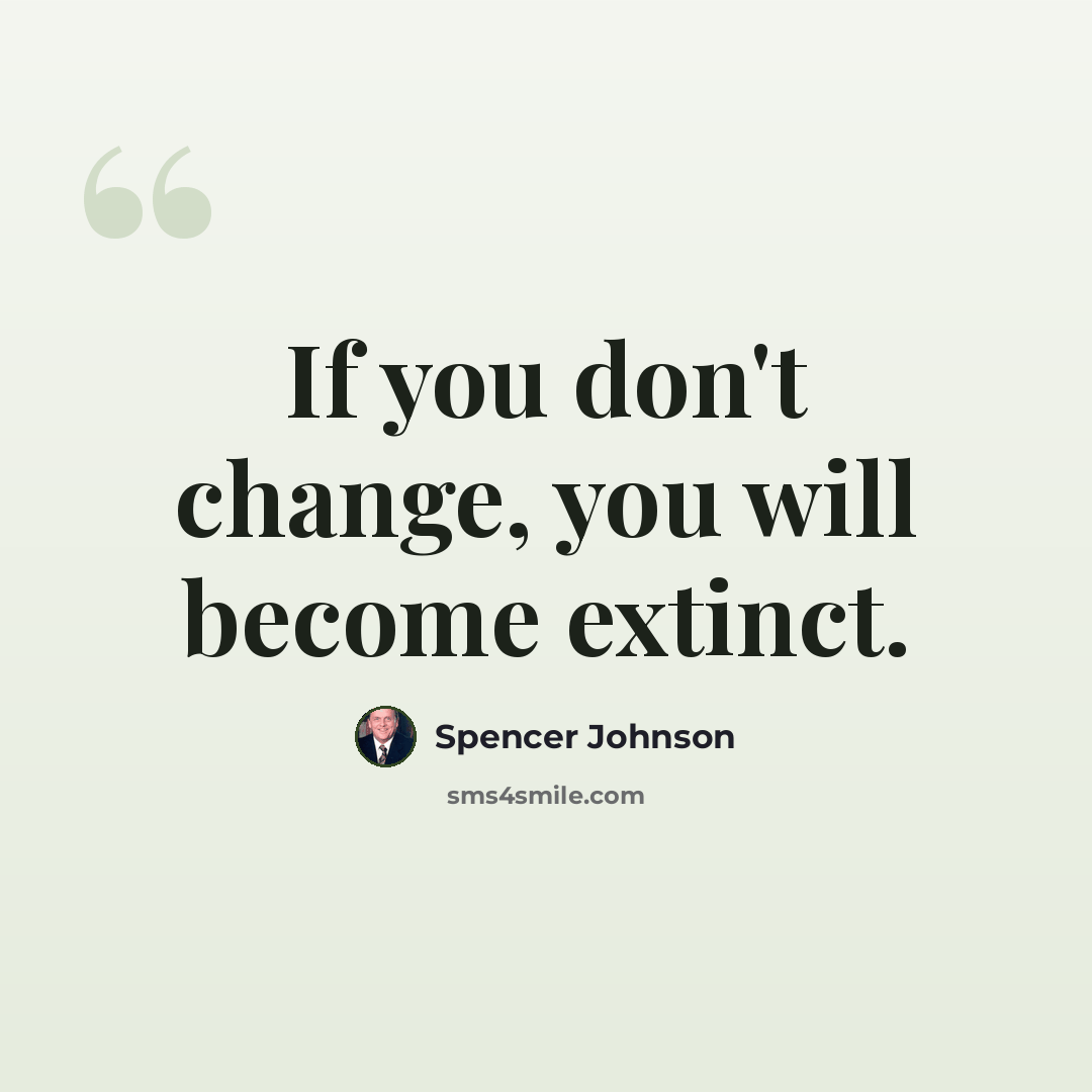 “If you don't change, you will become extinct.” quote by Spencer Johnson