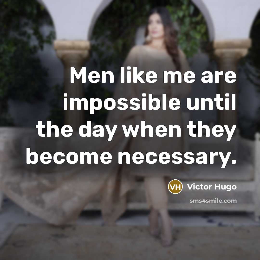 “Men like me are impossible until the day when they become necessary.” quote by Victor Hugo