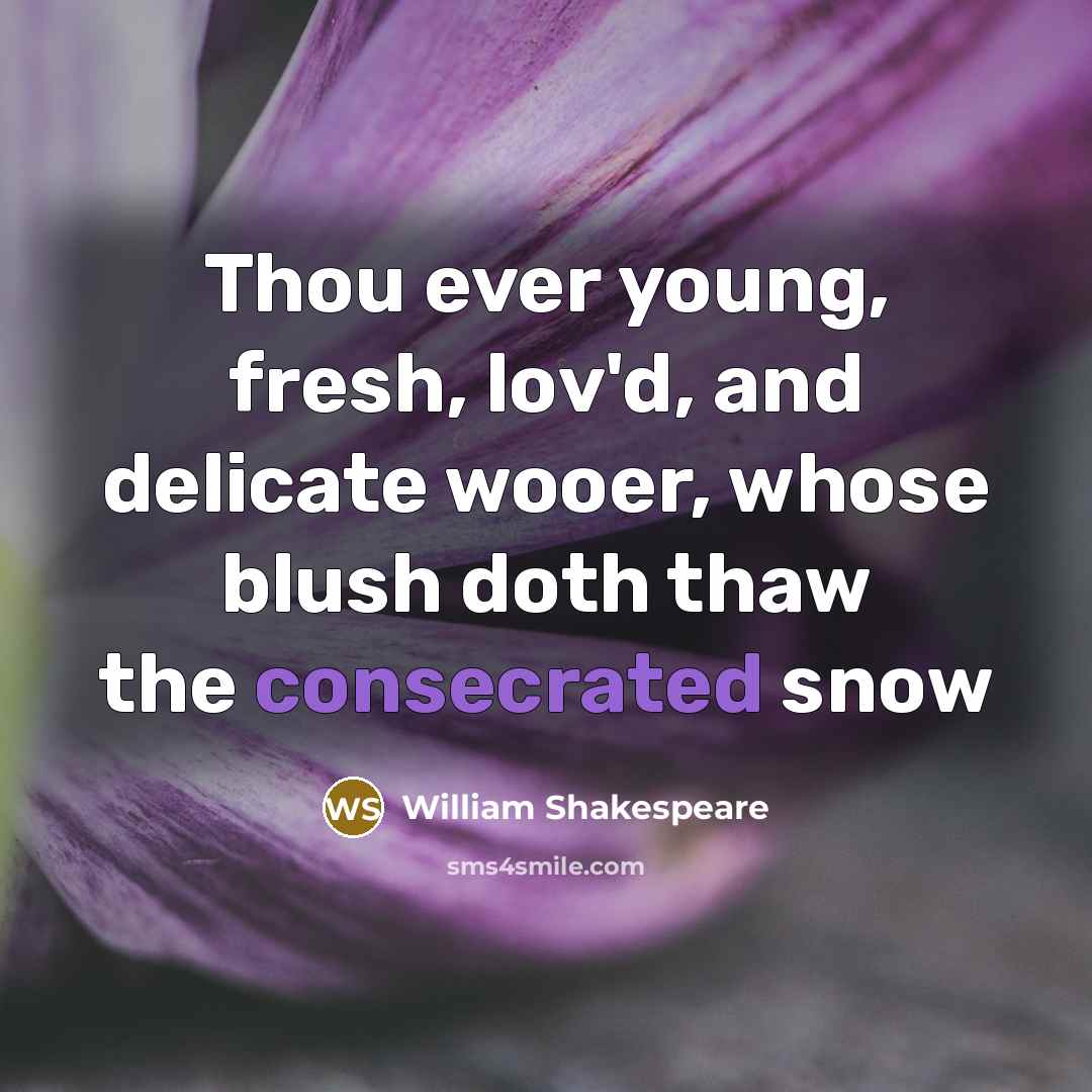 “Thou ever young, fresh, lov'd, and delicate wooer, whose blush doth thaw the consecrated snow” quote by William Shakespeare