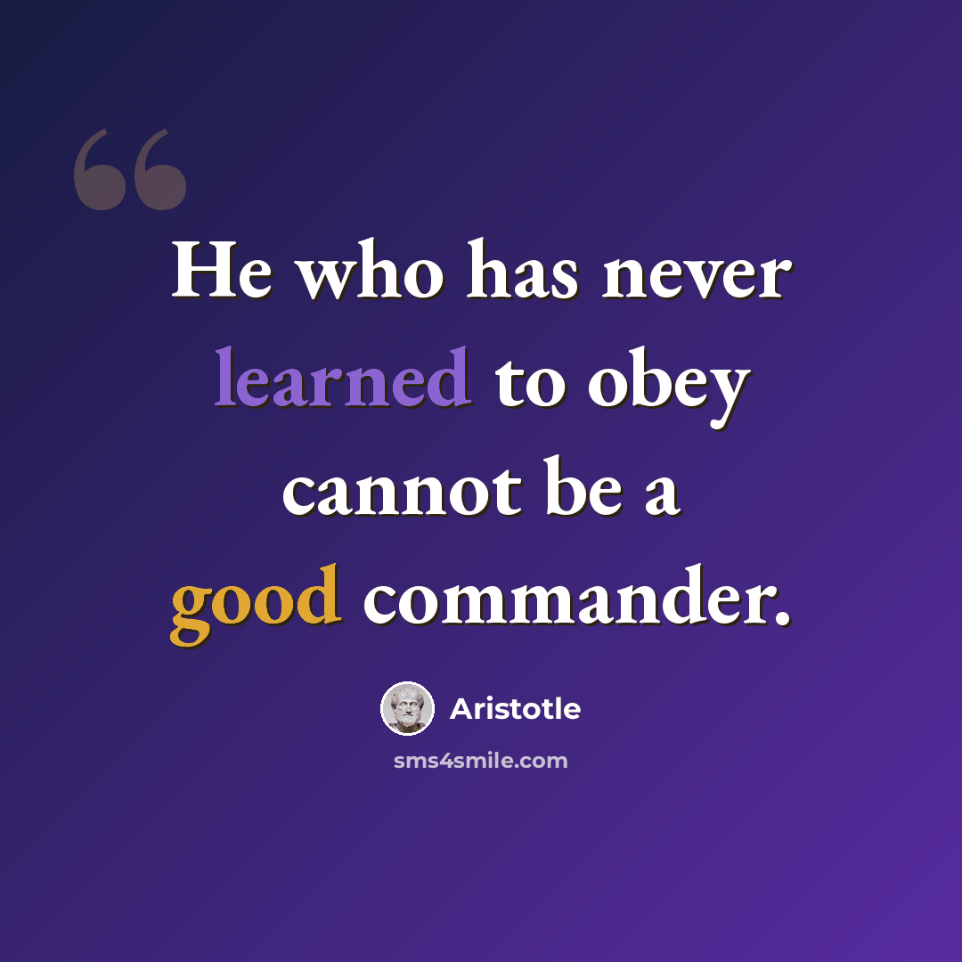 “He who has never learned to obey cannot be a good commander.” quote by Aristotle