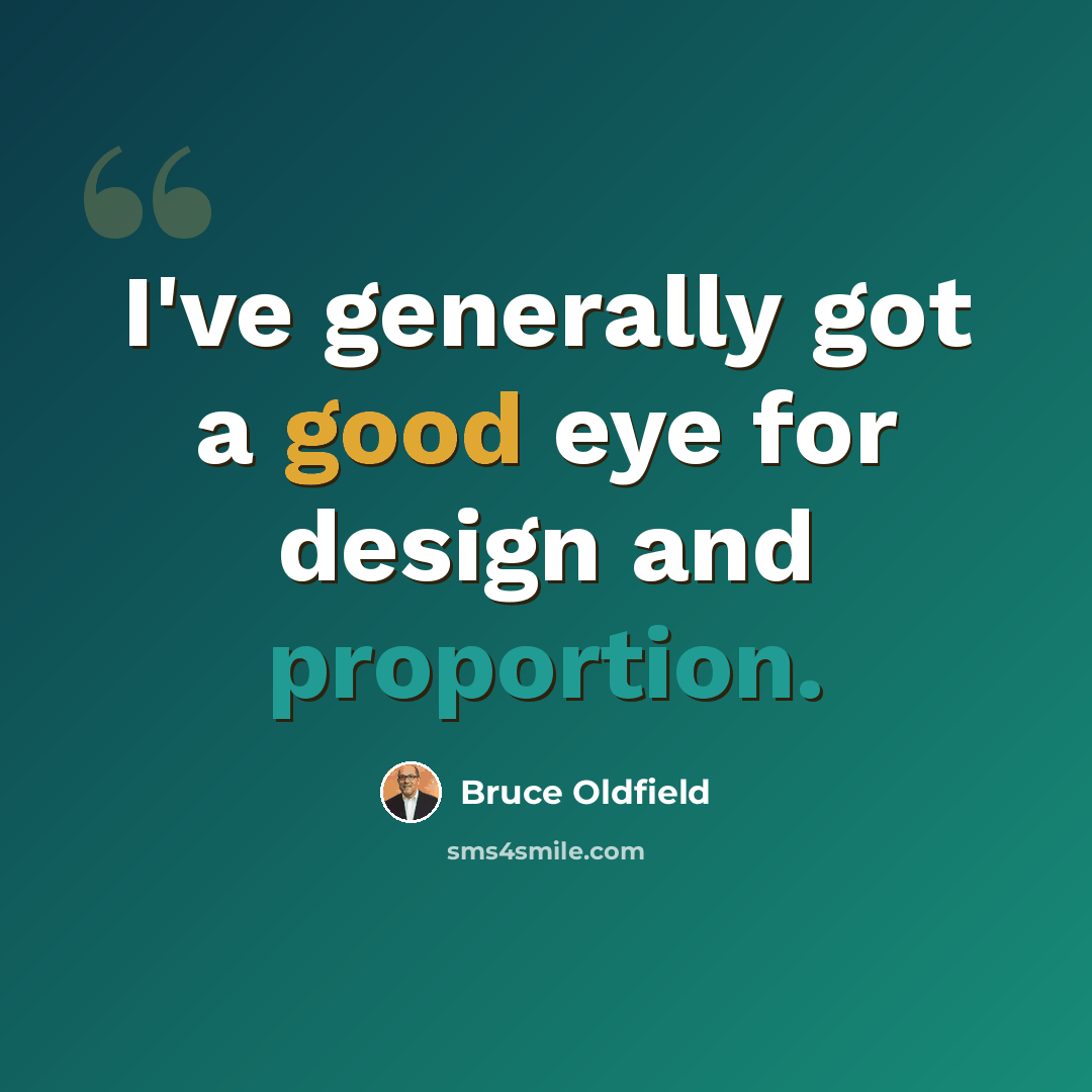 “I've generally got a good eye for design and proportion.” quote by Bruce Oldfield