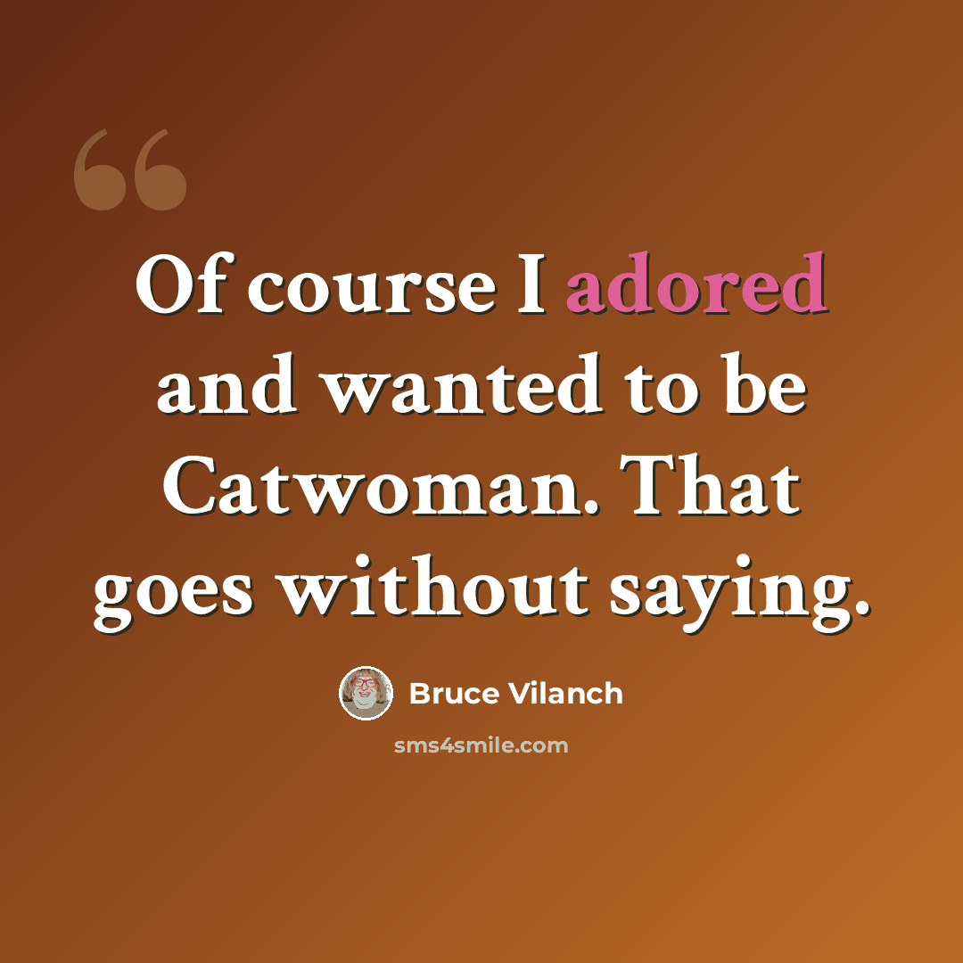 “Of course I adored and wanted to be Catwoman. That goes without saying.” quote by Bruce Vilanch