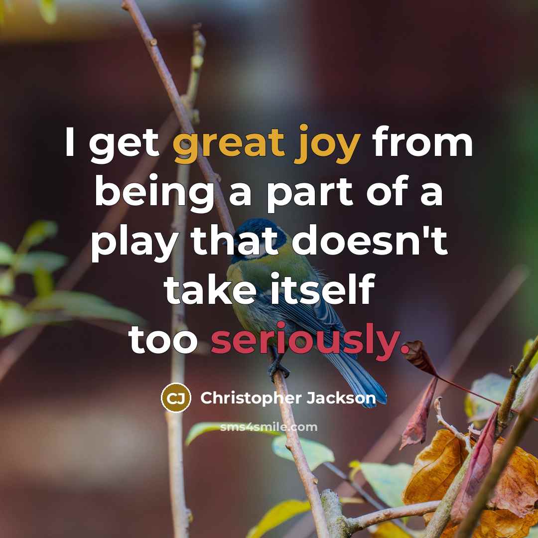 “I get great joy from being a part of a play that doesn't take itself too seriously.” quote by Christopher Jackson