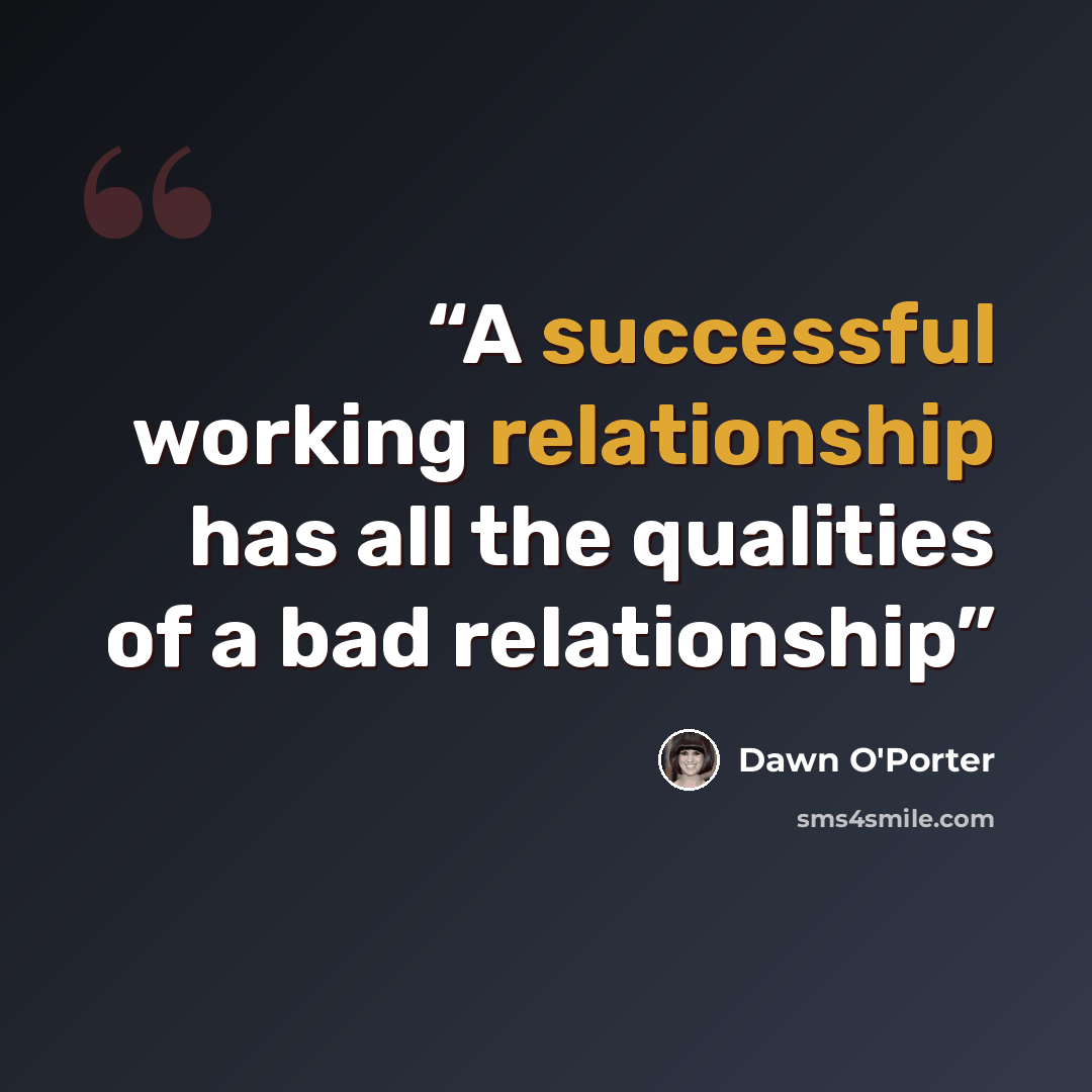 “A successful working relationship has all the qualities of a bad relationship” quote by Dawn O'Porter