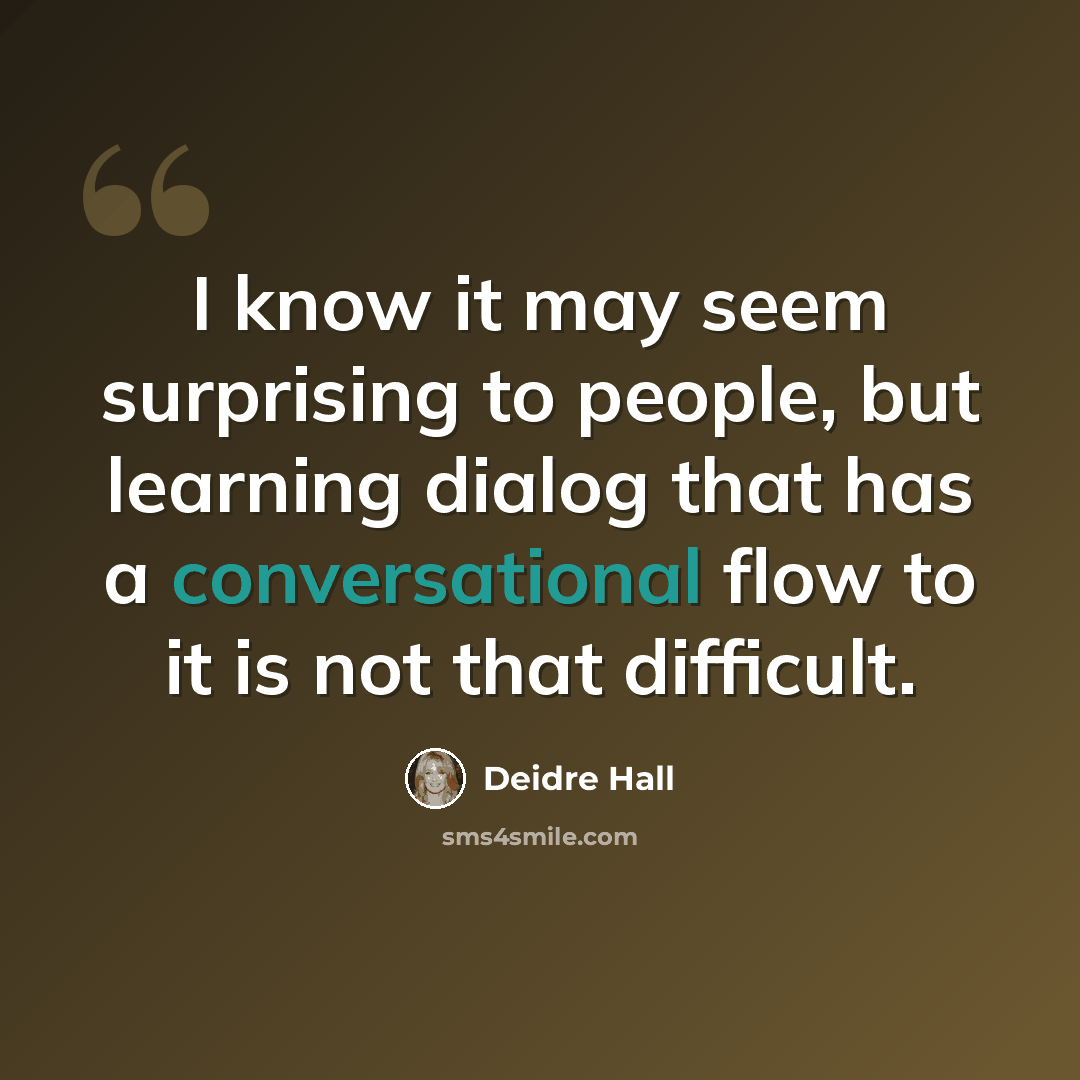“I know it may seem surprising to people, but learning dialog that has a conversational flow to it is not that difficult.” quote by Deidre Hall