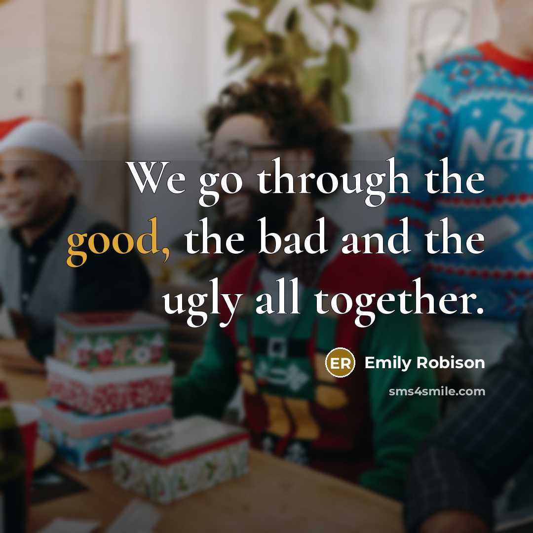 “We go through the good, the bad and the ugly all together.” quote by Emily Robison