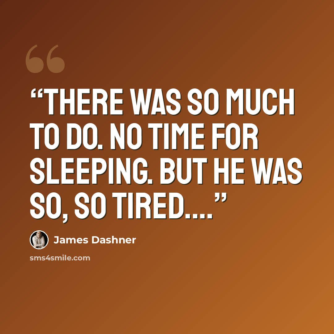 “There was so much to do. No time for sleeping. But he was so, so tired.…” quote by James Dashner