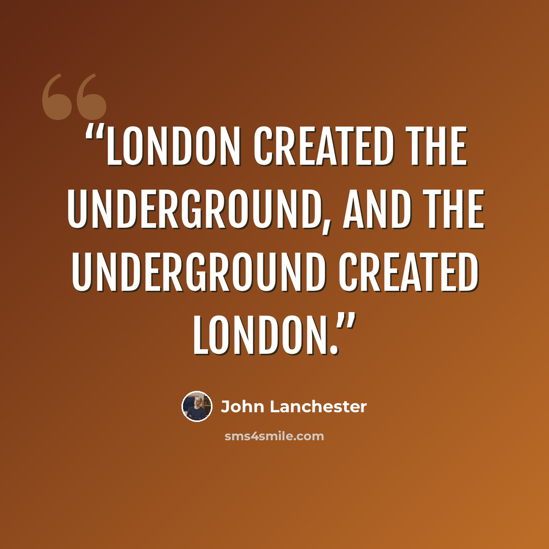 “London created the Underground, and the Underground created London.” quote by John Lanchester