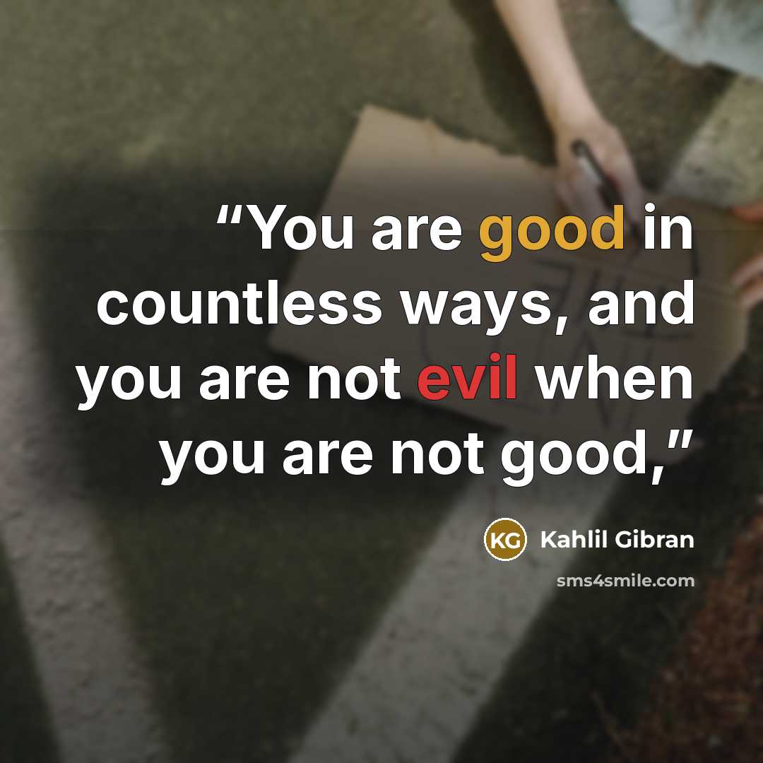 “You are good in countless ways, and you are not evil when you are not good,” quote by Kahlil Gibran