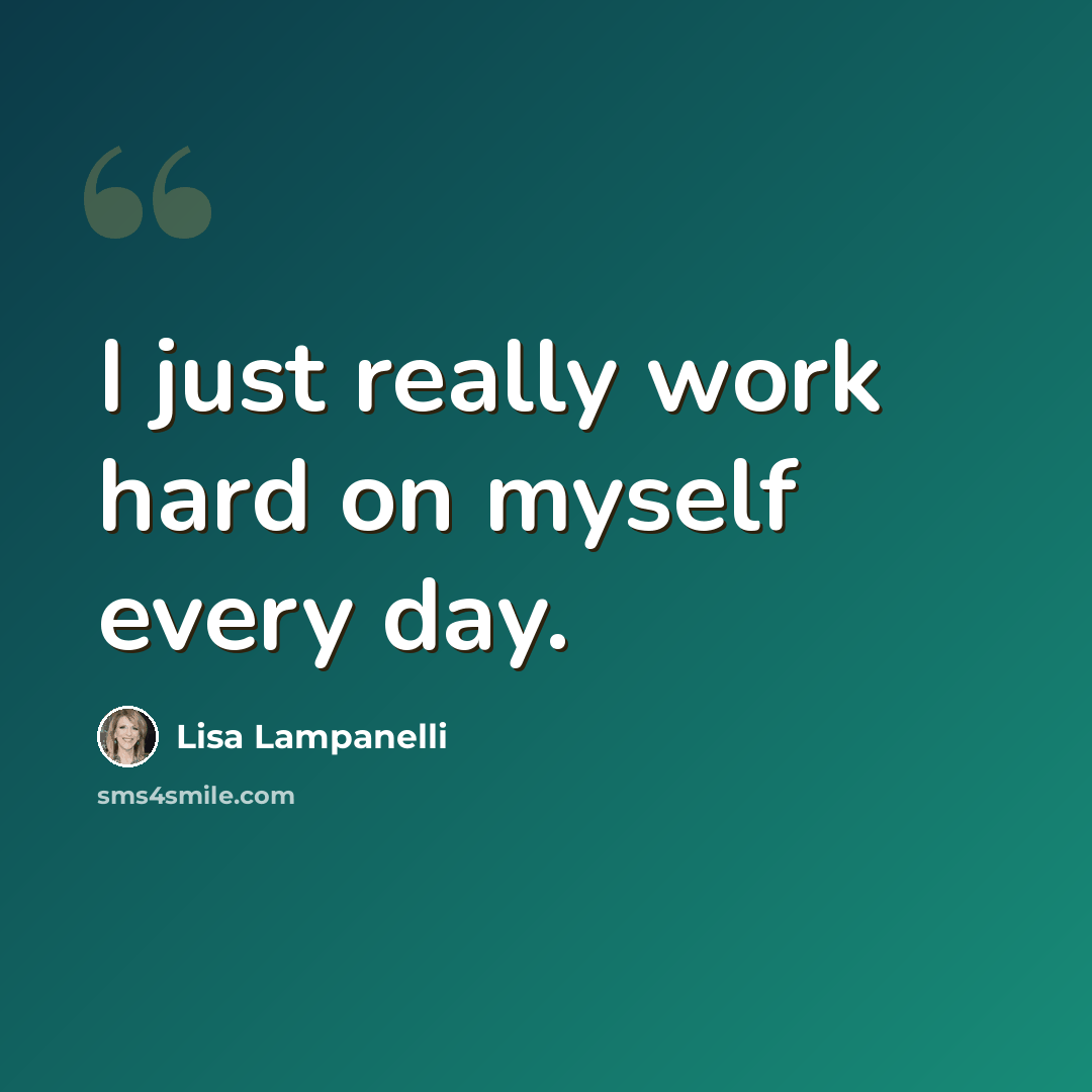 “I just really work hard on myself every day.” quote by Lisa Lampanelli