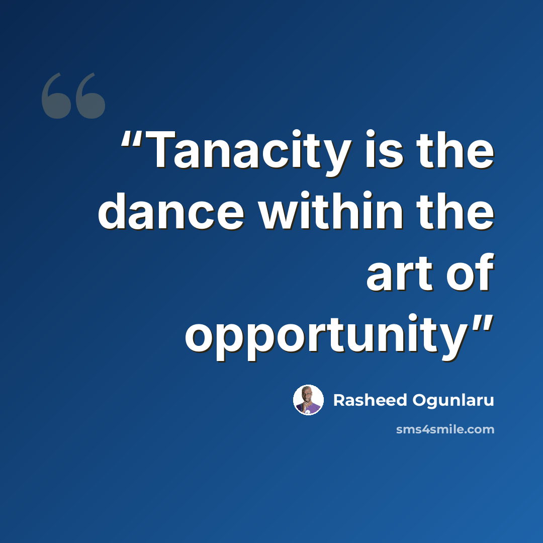“Tanacity is the dance within the art of opportunity” quote by Rasheed Ogunlaru