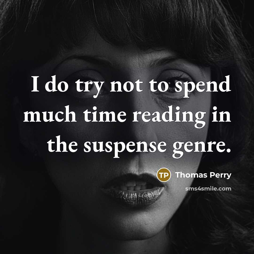 “I do try not to spend much time reading in the suspense genre.” quote by Thomas Perry
