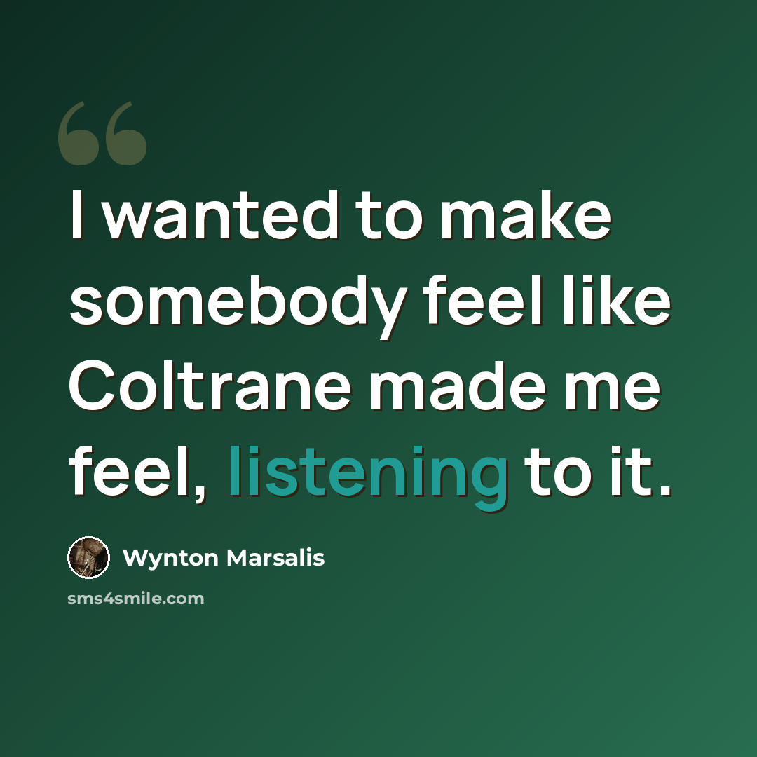 “I wanted to make somebody feel like Coltrane made me feel, listening to it.” quote by Wynton Marsalis