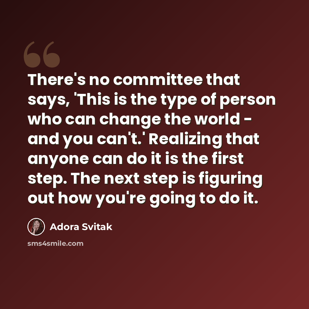 “There's no committee that says, 'This is the type of person who can change the world - and you can't.' Realizing that anyone can do it is the first step. The next step is figuring out how you're going to do it.” quote by Adora Svitak