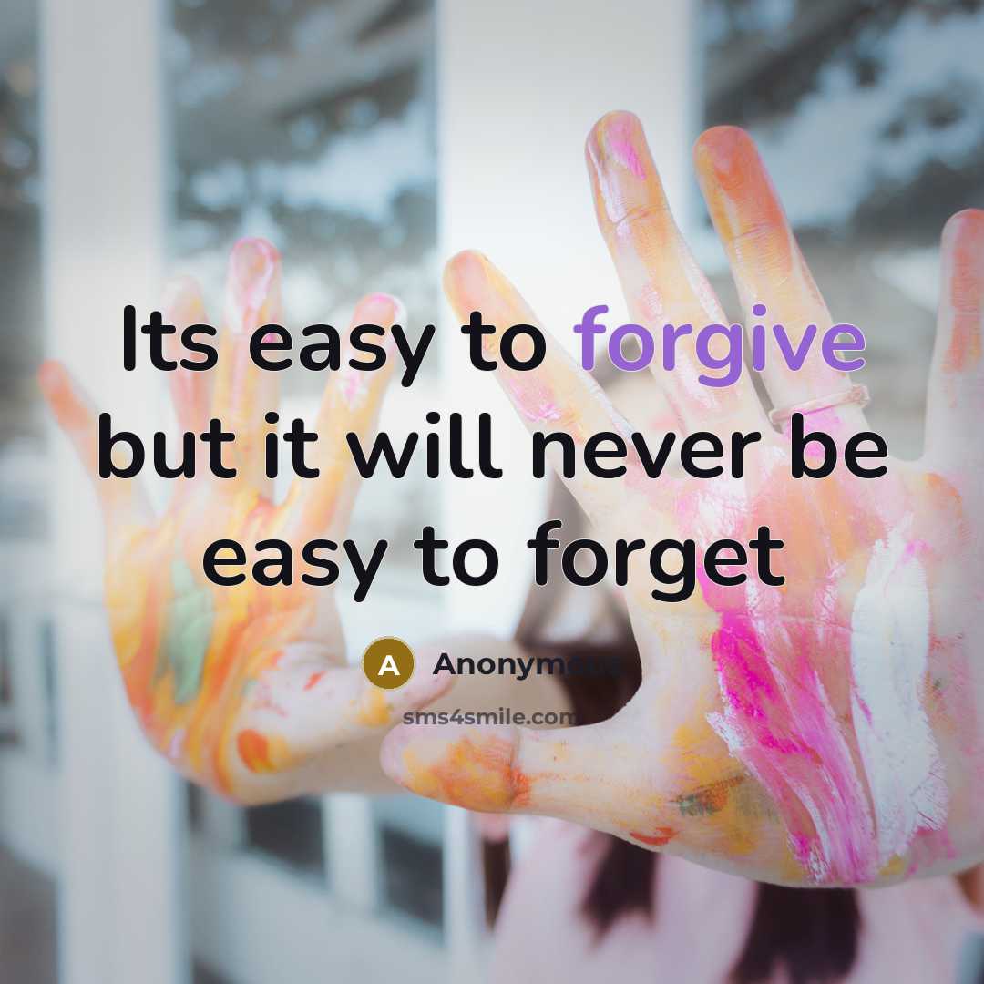 “Its easy to forgive but it will never be easy to forget” quote by Anonymous