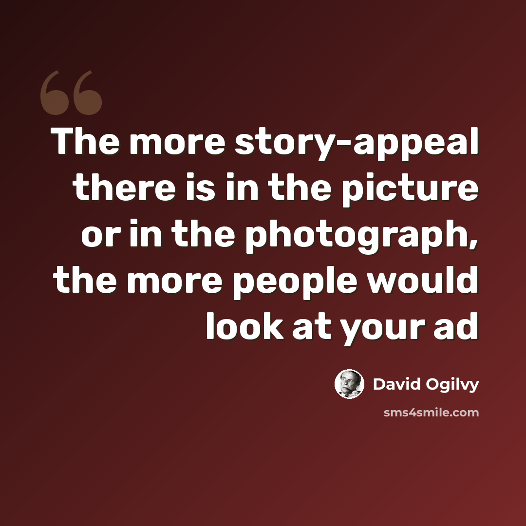 “The more story-appeal there is in the picture or in the photograph, the more people would look at your ad” quote by David Ogilvy