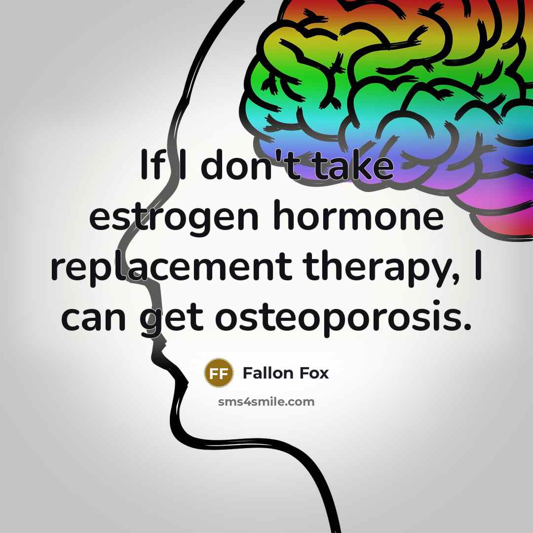 “If I don't take estrogen hormone replacement therapy, I can get osteoporosis.” quote by Fallon Fox