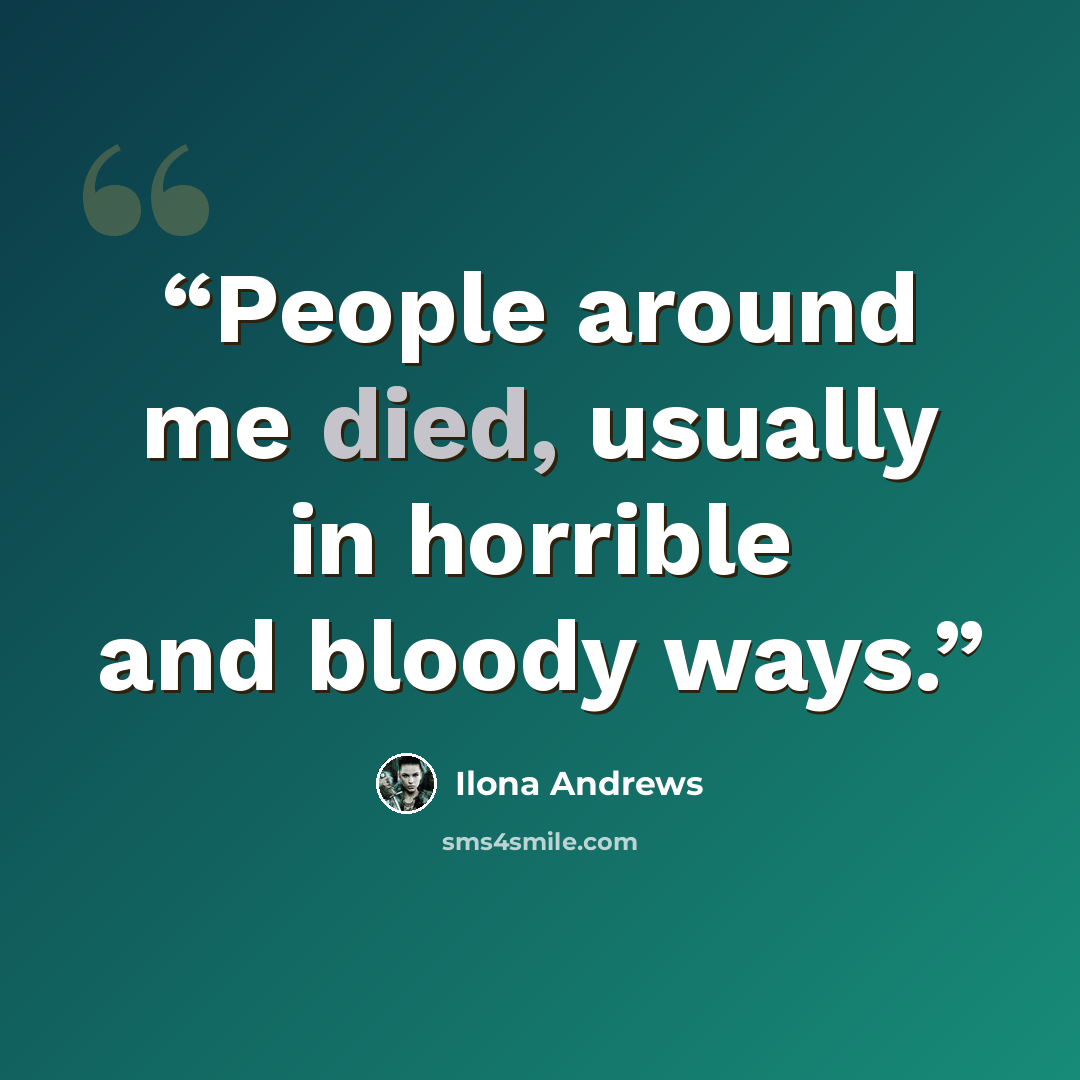 “People around me died, usually in horrible and bloody ways.” quote by Ilona Andrews