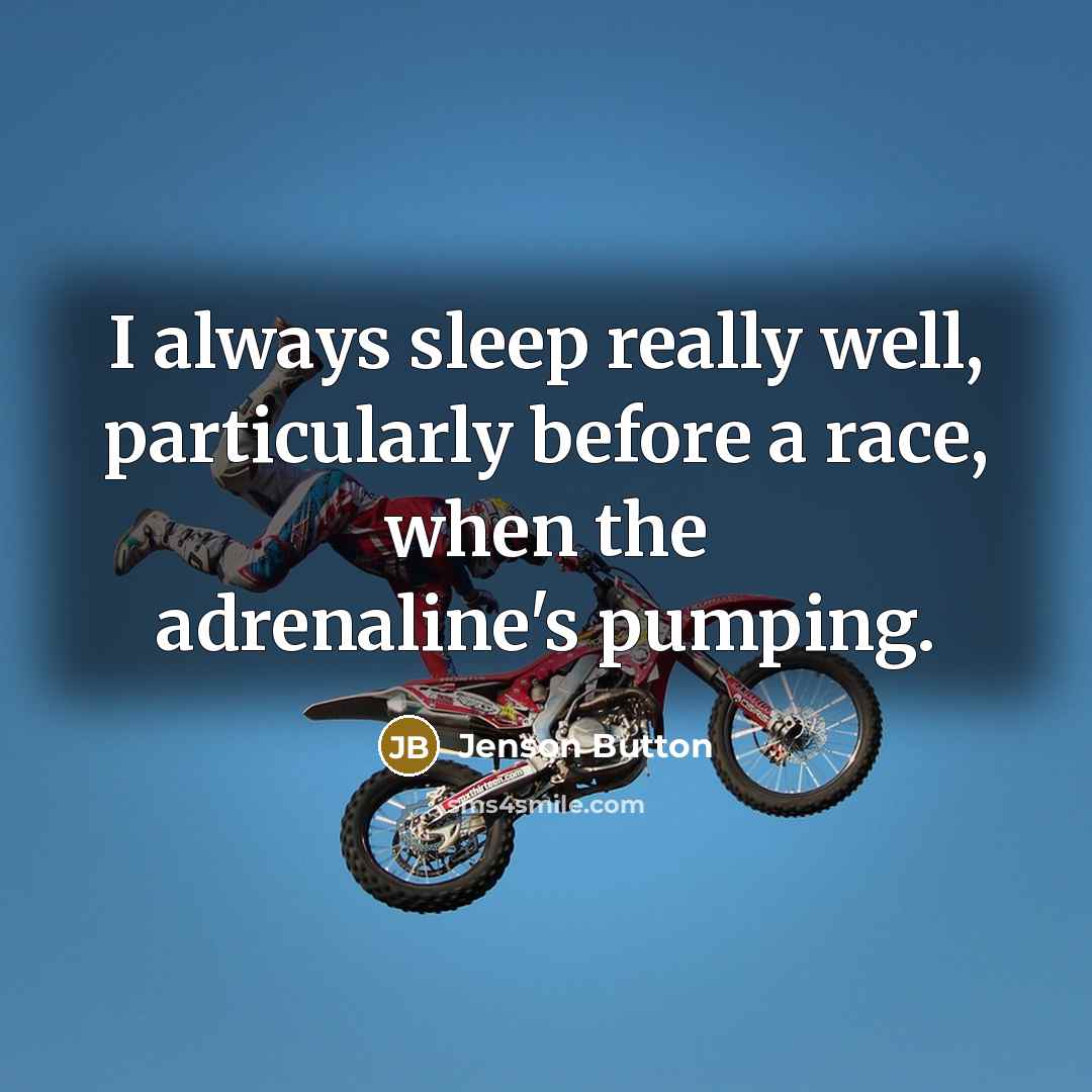 “I always sleep really well, particularly before a race, when the adrenaline's pumping.” quote by Jenson Button