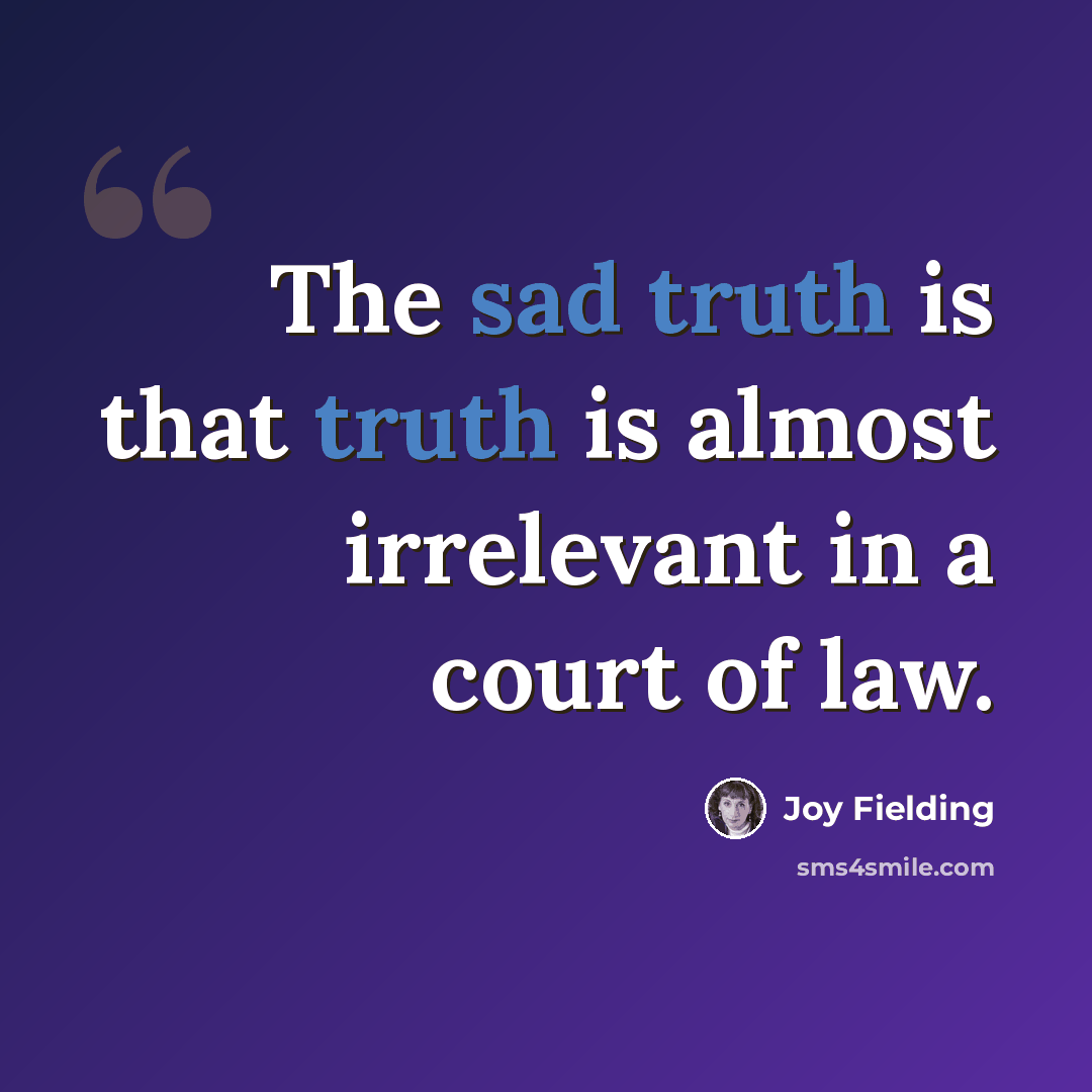 “The sad truth is that truth is almost irrelevant in a court of law.” quote by Joy Fielding