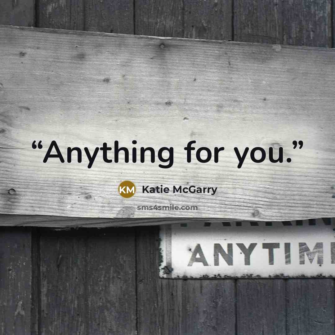 “Anything for you.” quote by Katie McGarry