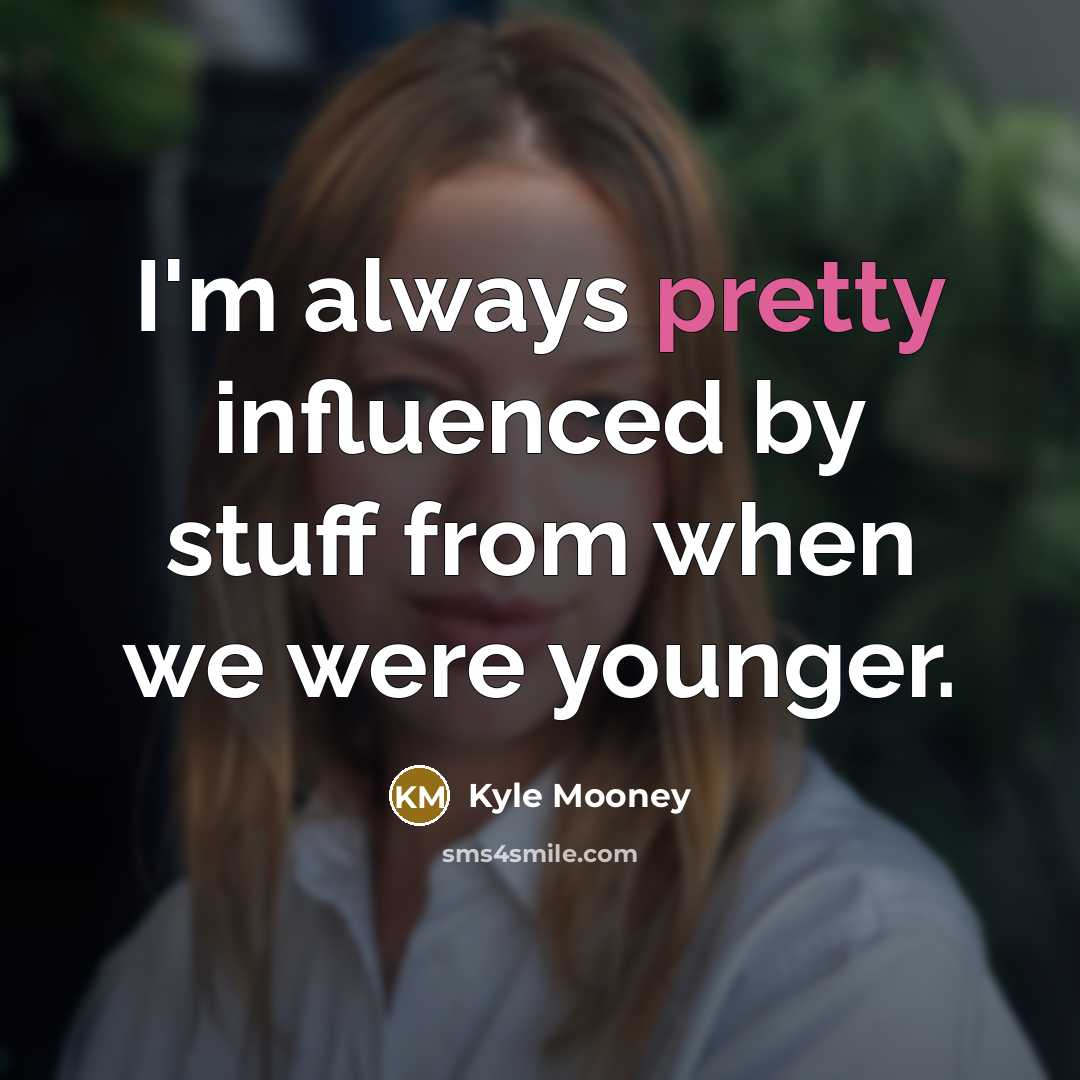 “I'm always pretty influenced by stuff from when we were younger.” quote by Kyle Mooney