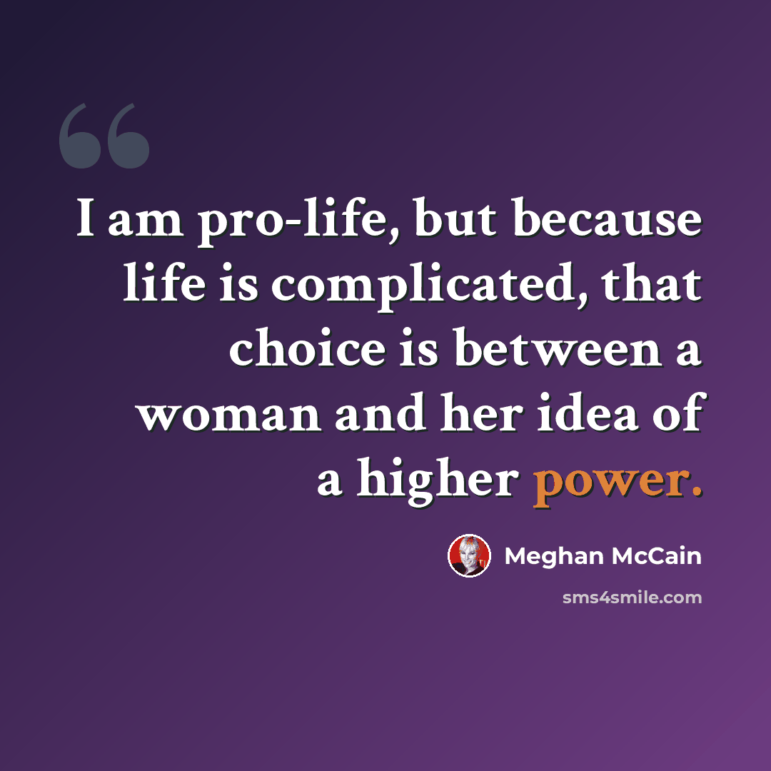 “I am pro-life, but because life is complicated, that choice is between a woman and her idea of a higher power.” quote by Meghan McCain