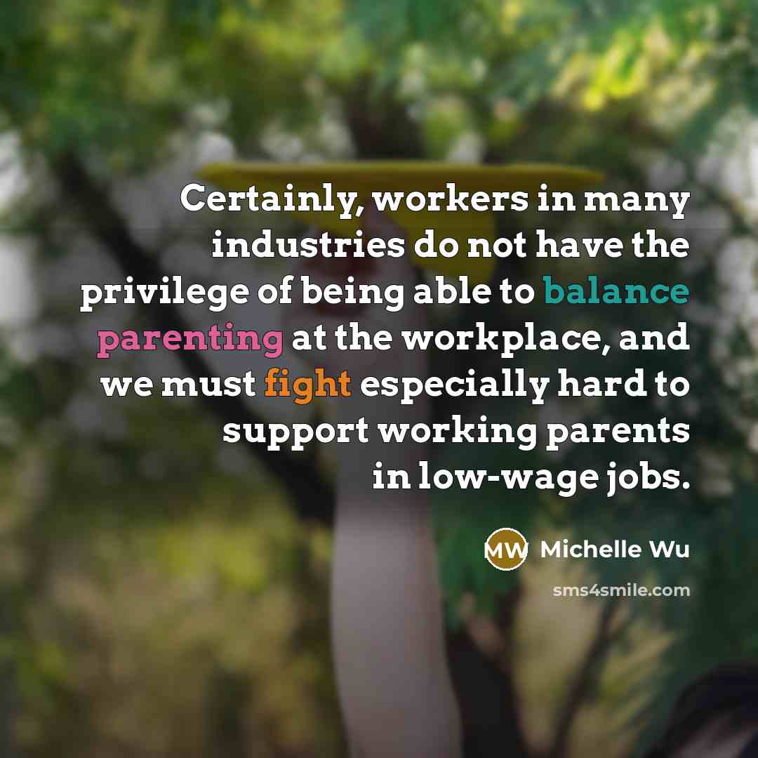 “Certainly, workers in many industries do not have the privilege of being able to balance parenting at the workplace, and we must fight especially hard to support working parents in low-wage jobs.” quote by Michelle Wu