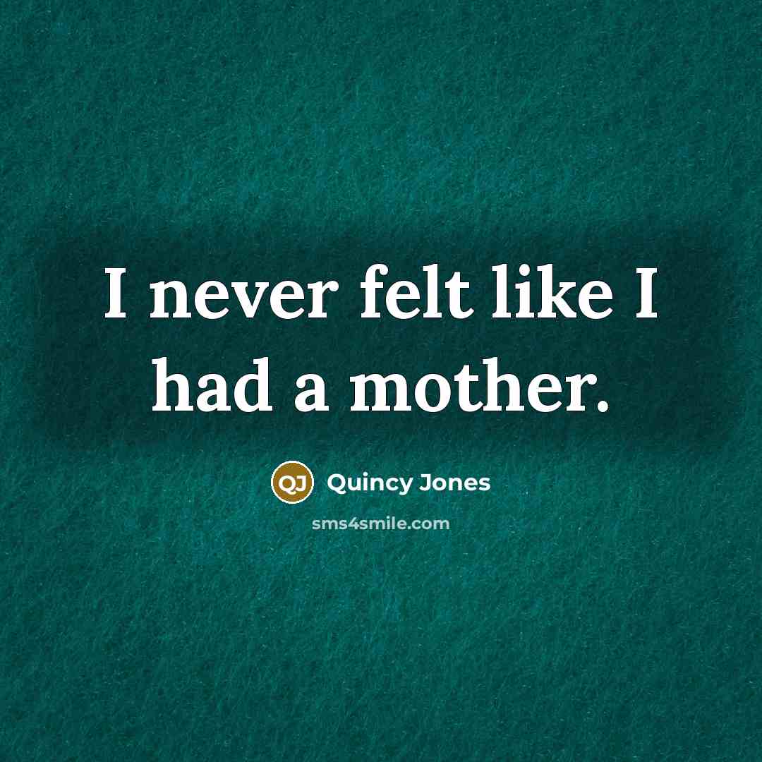 “I never felt like I had a mother.” quote by Quincy Jones