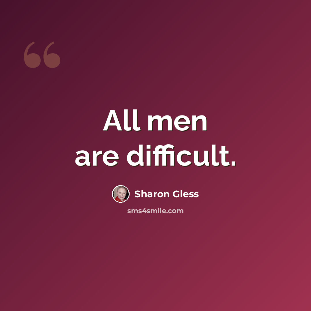“All men are difficult.” quote by Sharon Gless