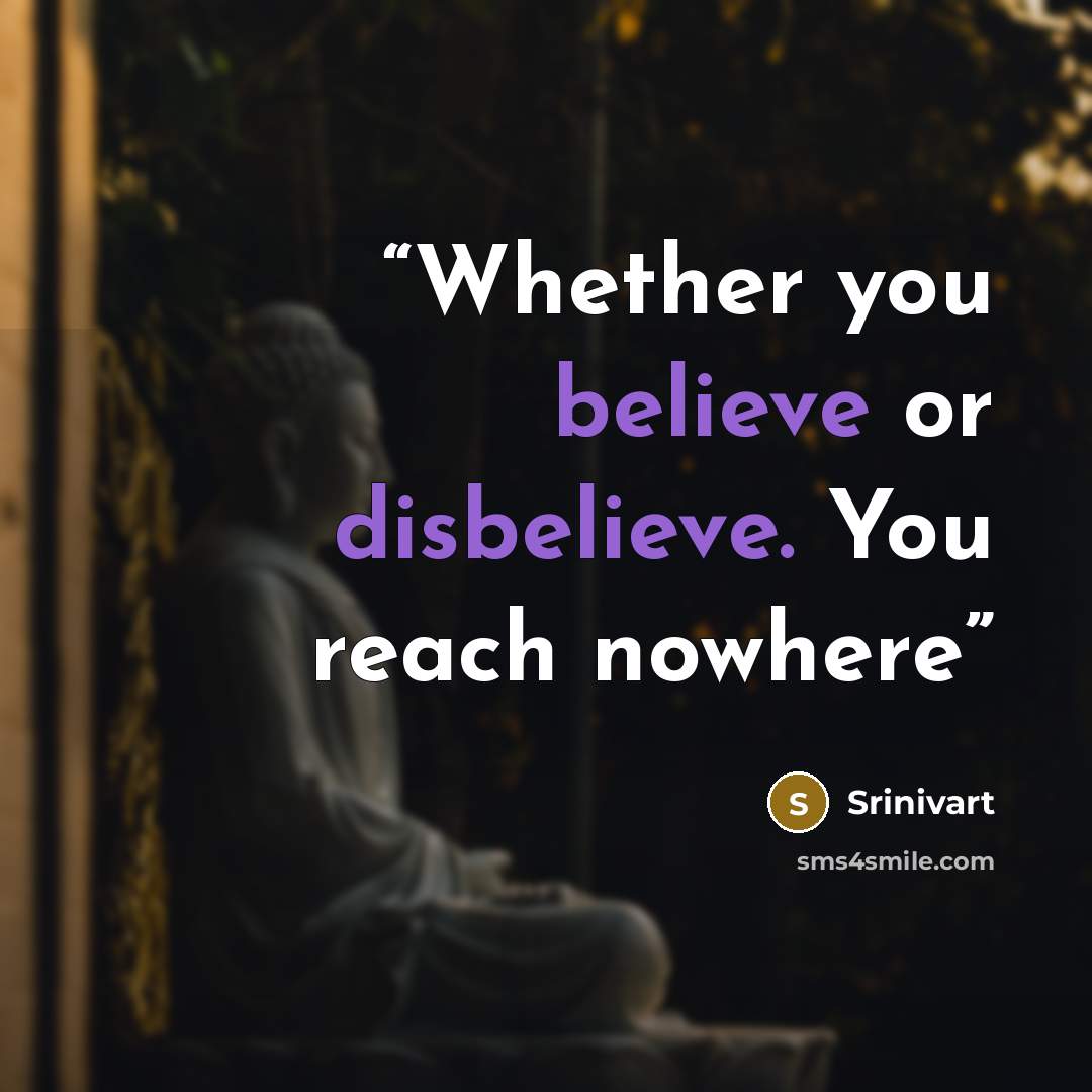 “Whether you believe or disbelieve. You reach nowhere” quote by Srinivart