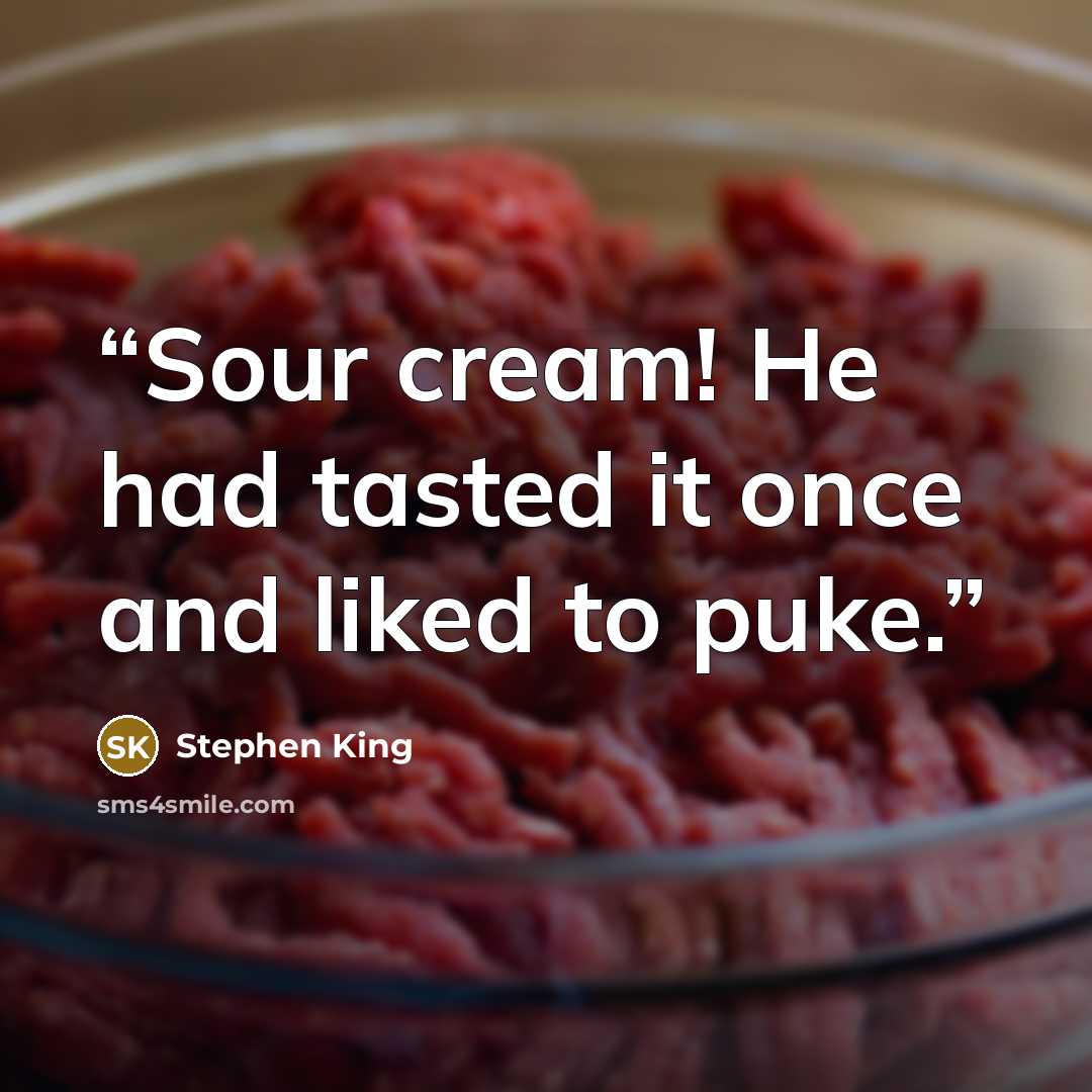 “Sour cream! He had tasted it once and liked to puke.” quote by Stephen King