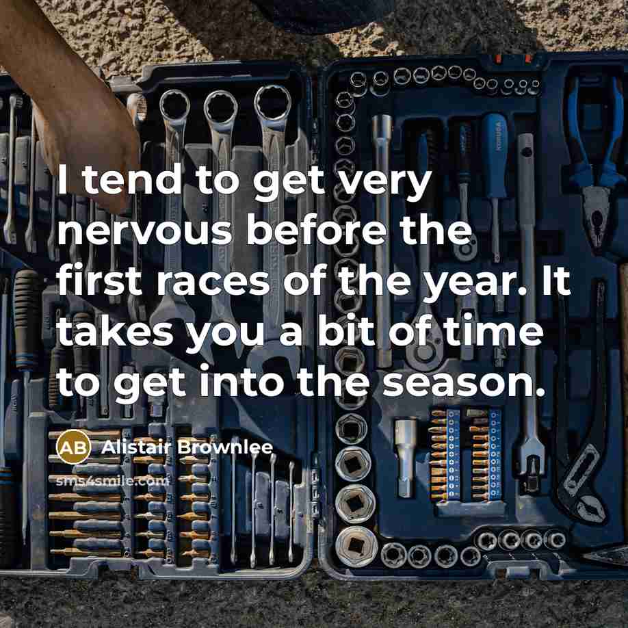 “I tend to get very nervous before the first races of the year. It takes you a bit of time to get into the season.” quote by Alistair Brownlee