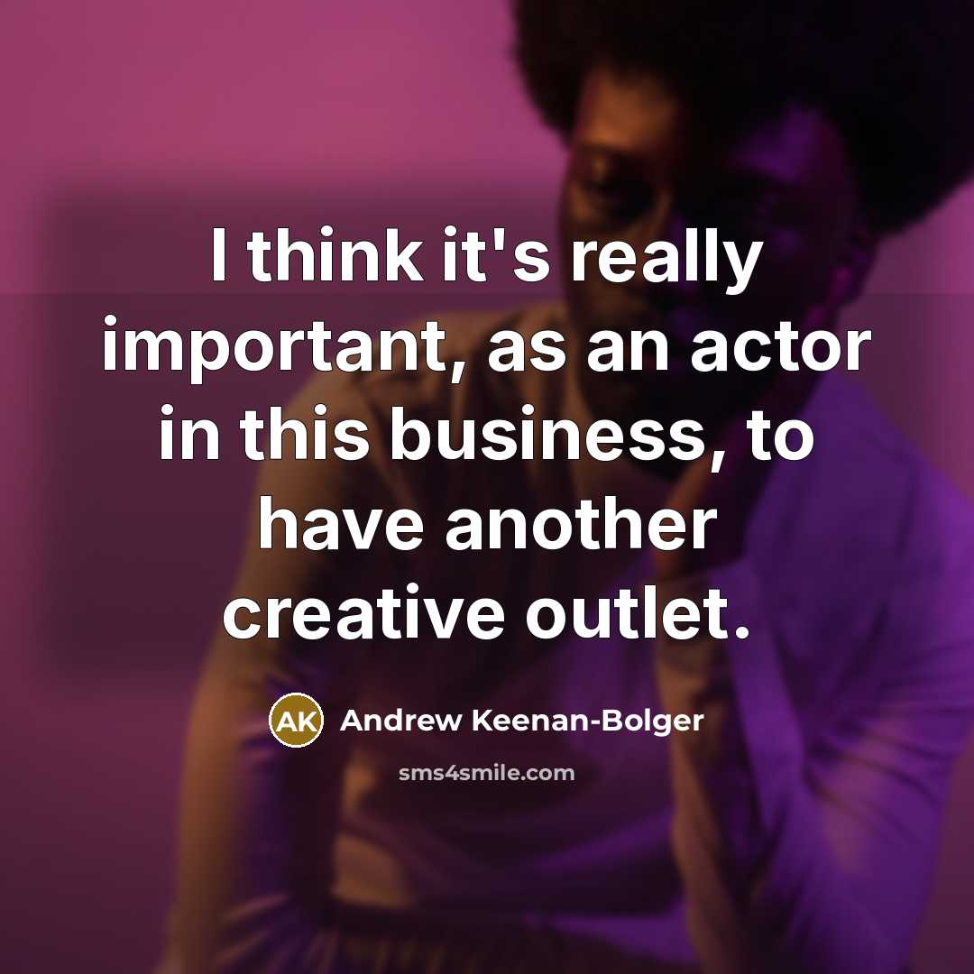 “I think it's really important, as an actor in this business, to have another creative outlet.” quote by Andrew Keenan-Bolger