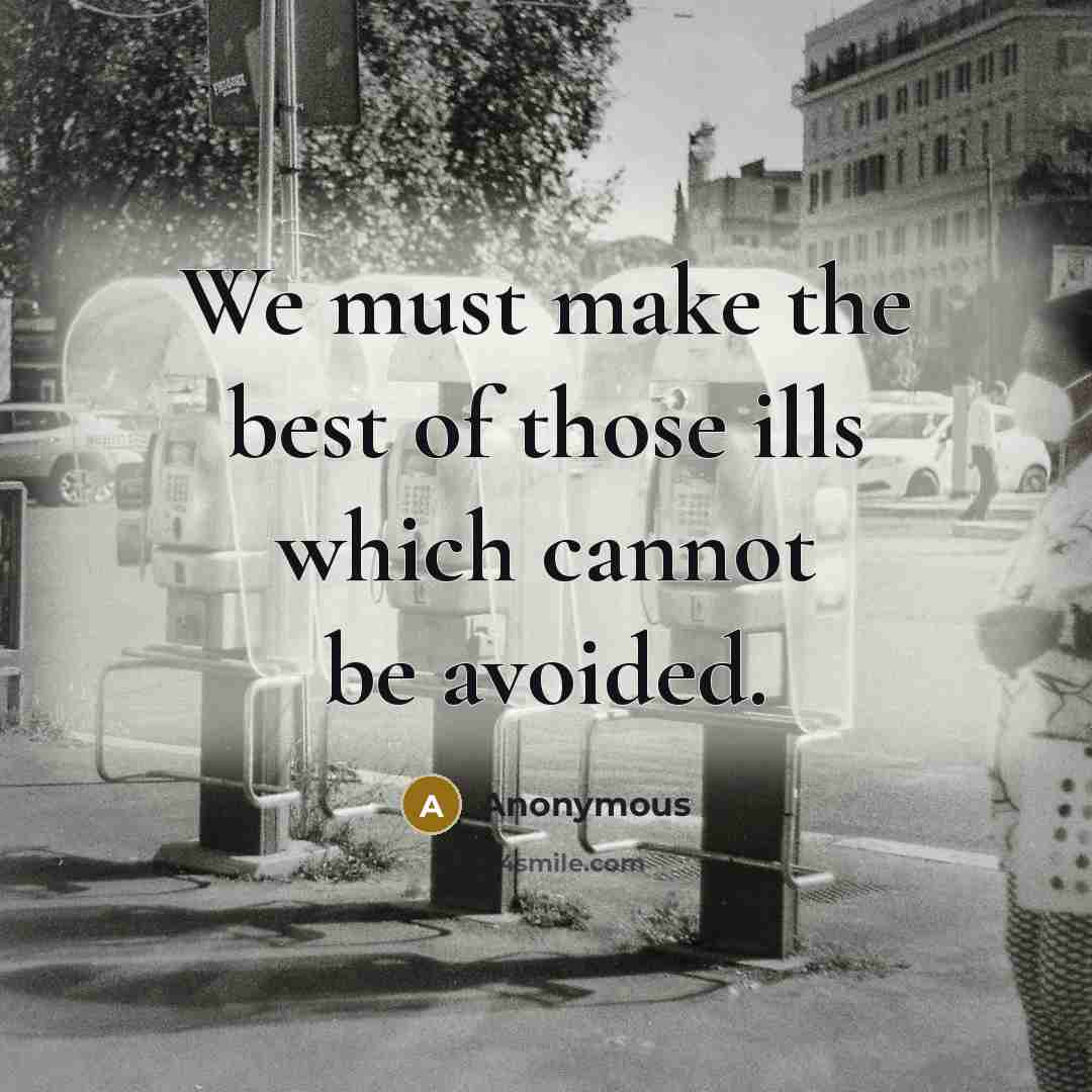 “We must make the best of those ills which cannot be avoided.” quote by Anonymous