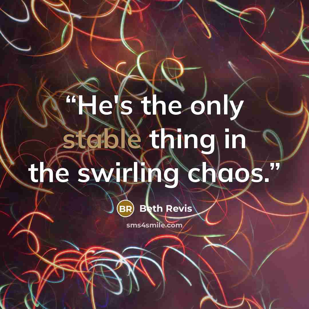 “He's the only stable thing in the swirling chaos.” quote by Beth Revis