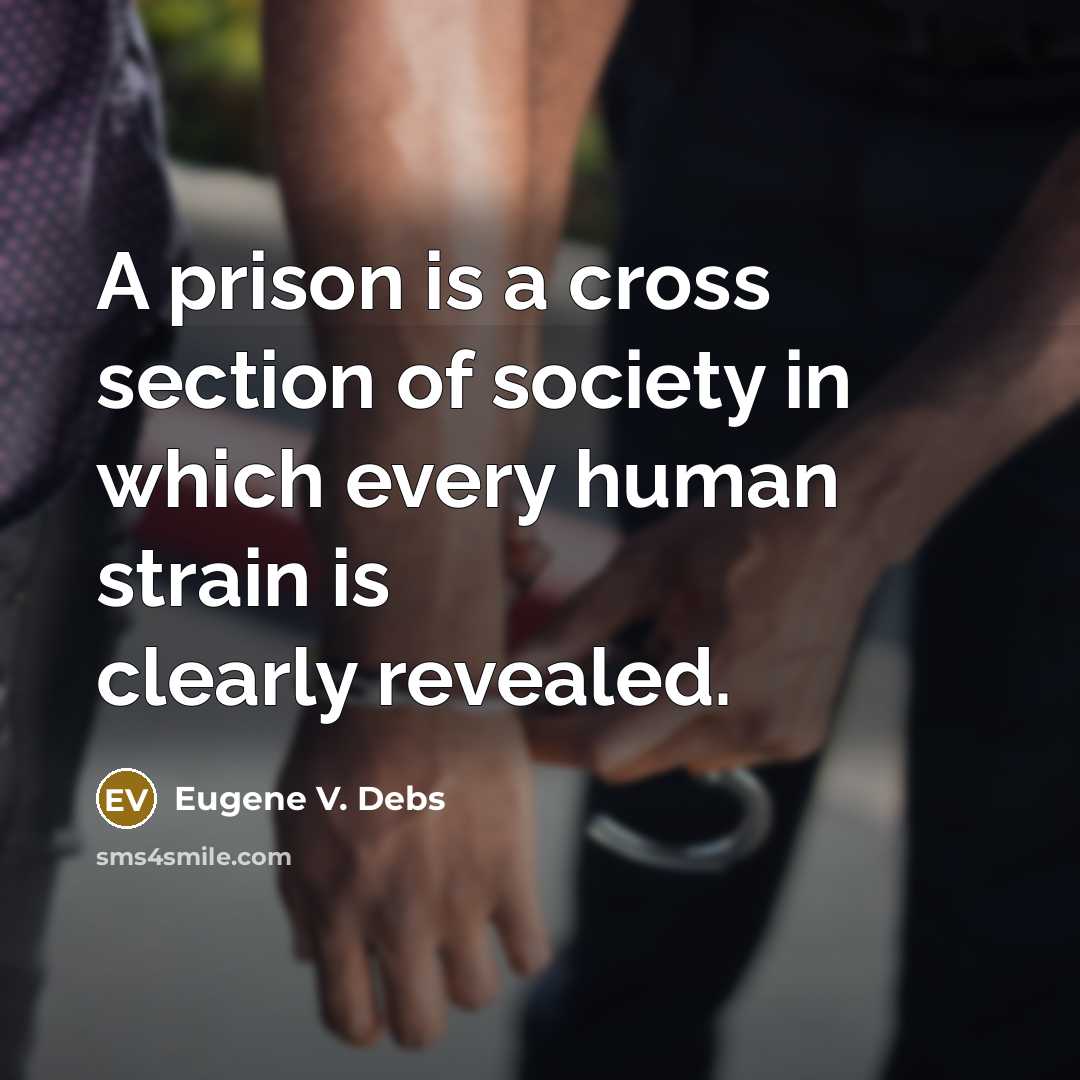 “A prison is a cross section of society in which every human strain is clearly revealed.” quote by Eugene V. Debs