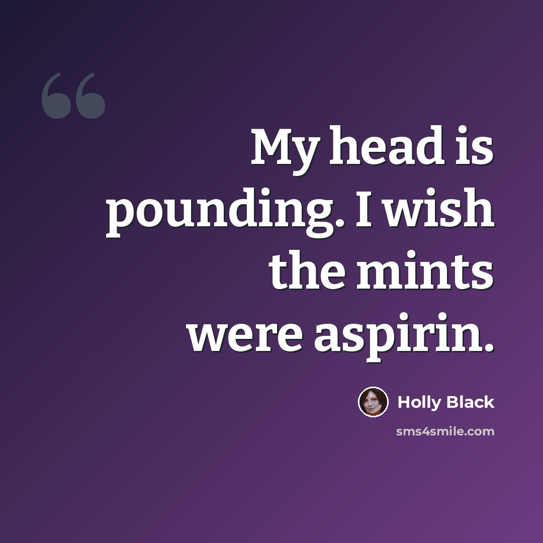 “My head is pounding. I wish the mints were aspirin.” quote by Holly Black