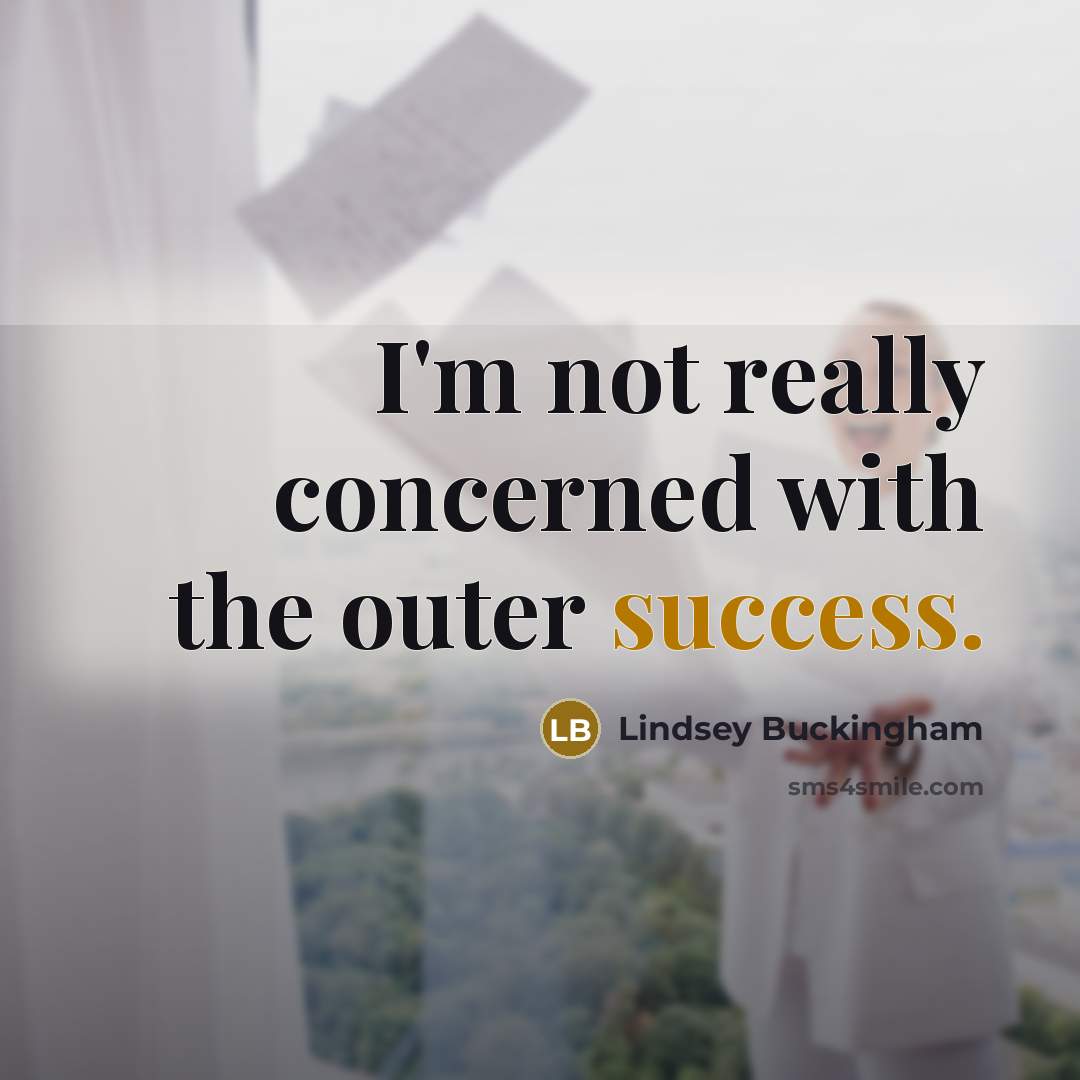 “I'm not really concerned with the outer success.” quote by Lindsey Buckingham